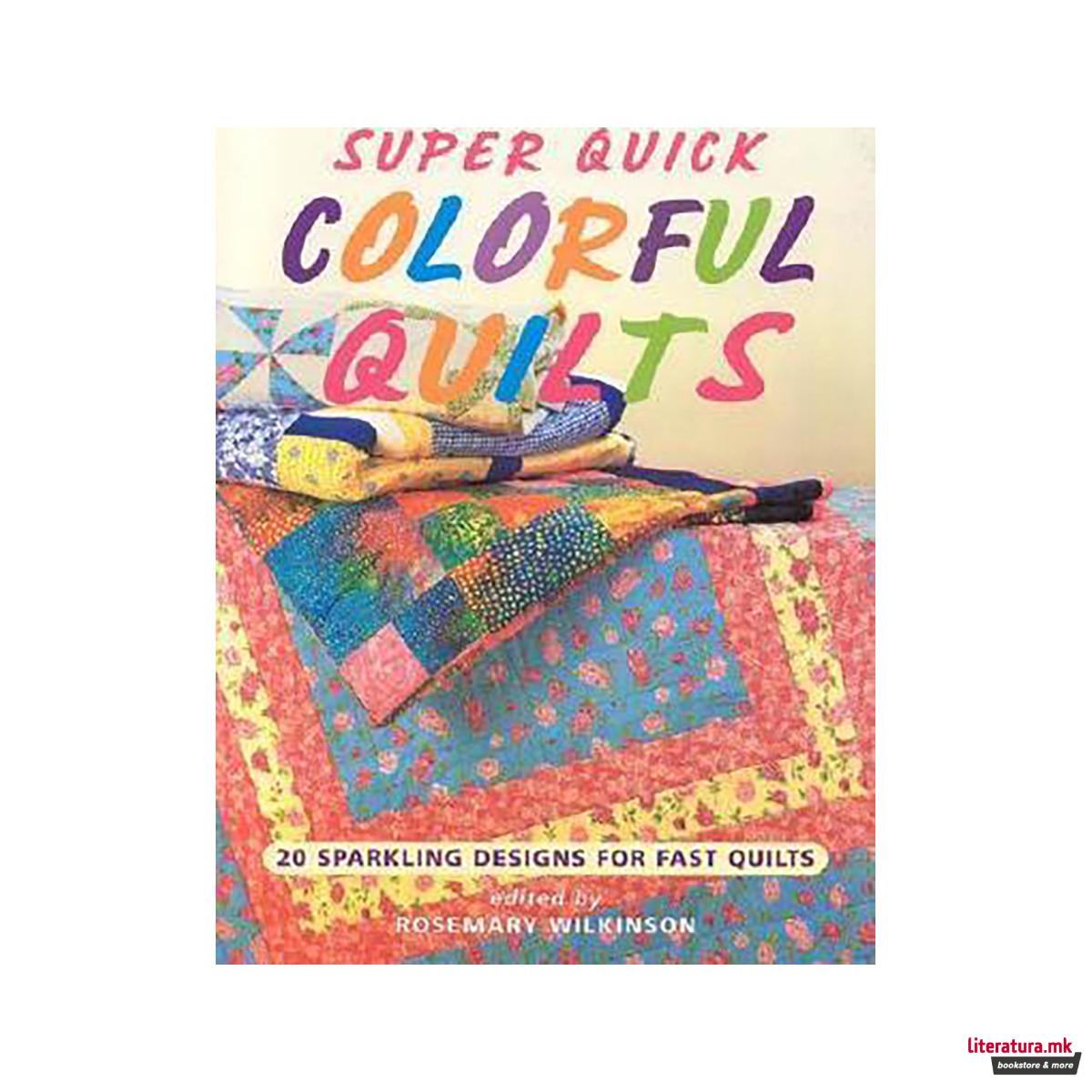 Super Quick Colorful Quilts: 20 Sparkling Designs for Fast Quilts 