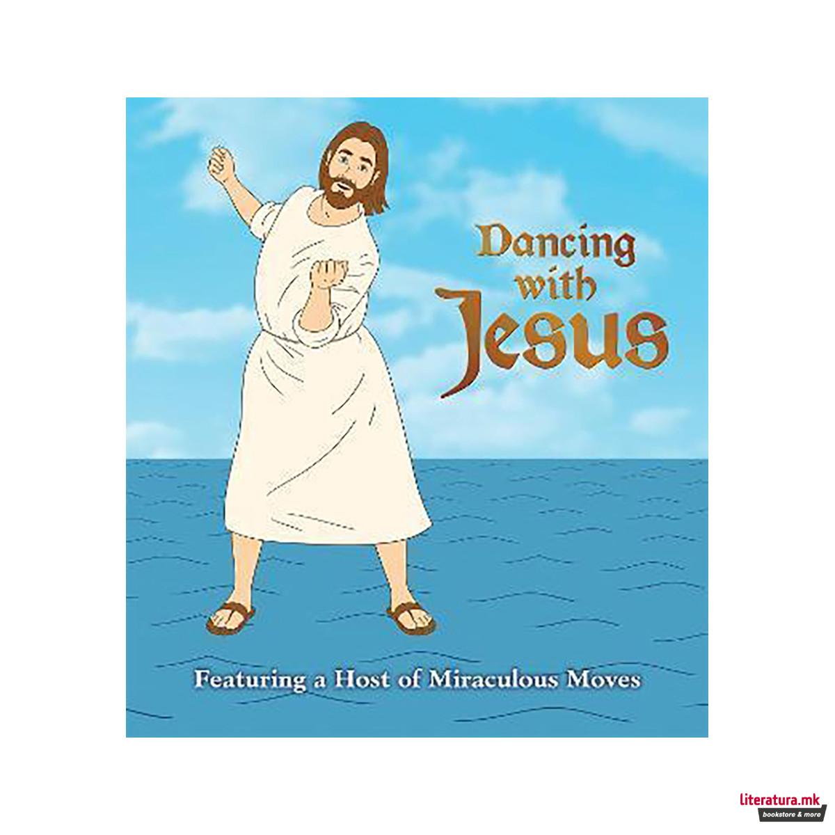 Dancing with Jesus : Featuring a Host of Miraculous Moves 