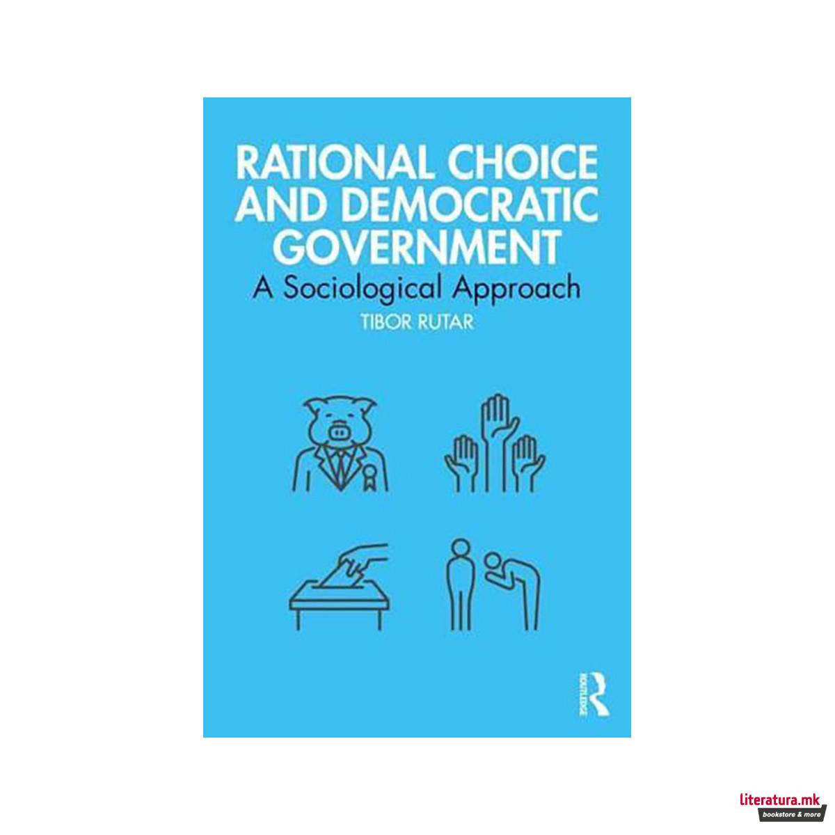Rational Choice and Democratic Government: A Sociological Approach - Routledge S 