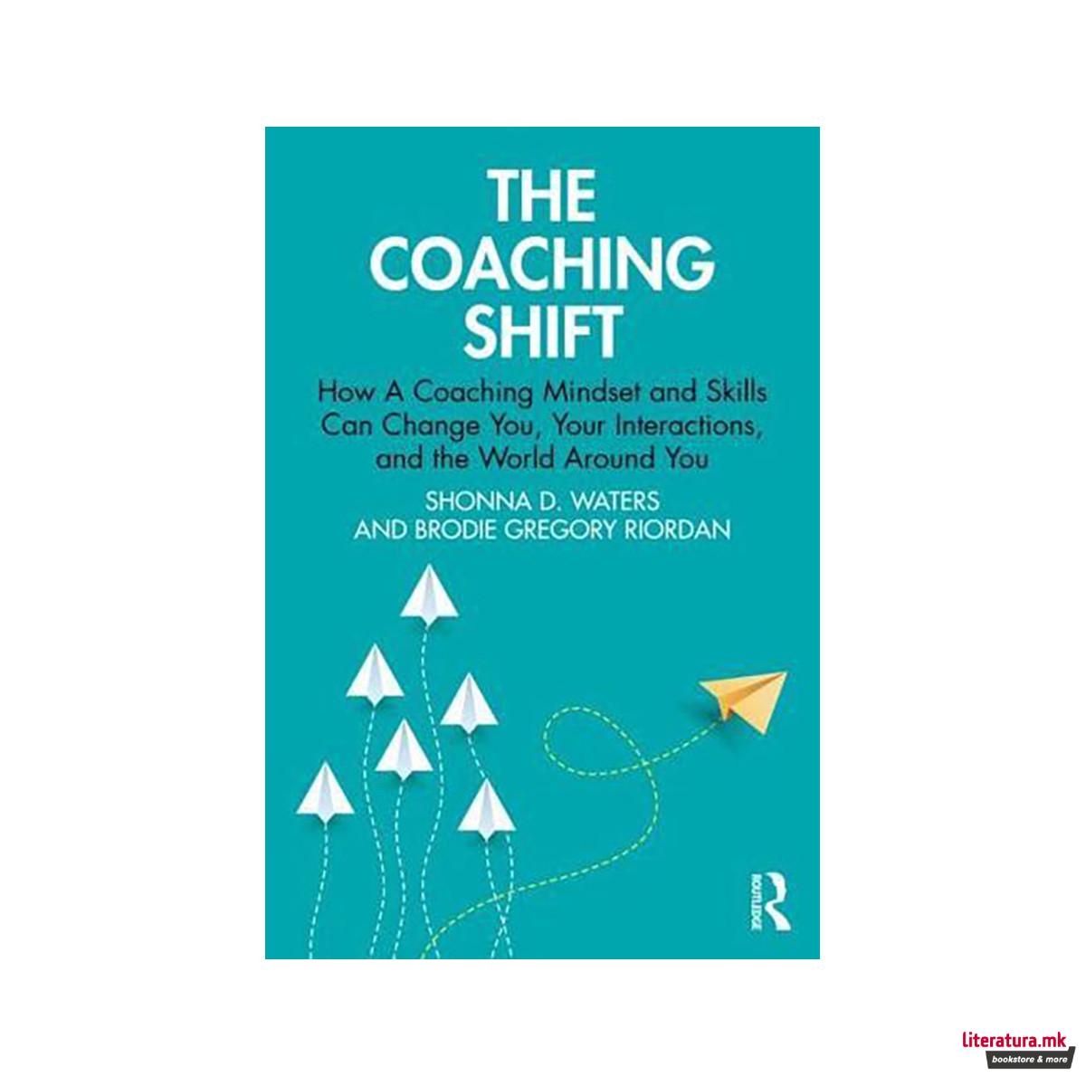 The Coaching Shift: How A Coaching Mindset and Skills Can Change You, Your Inter 