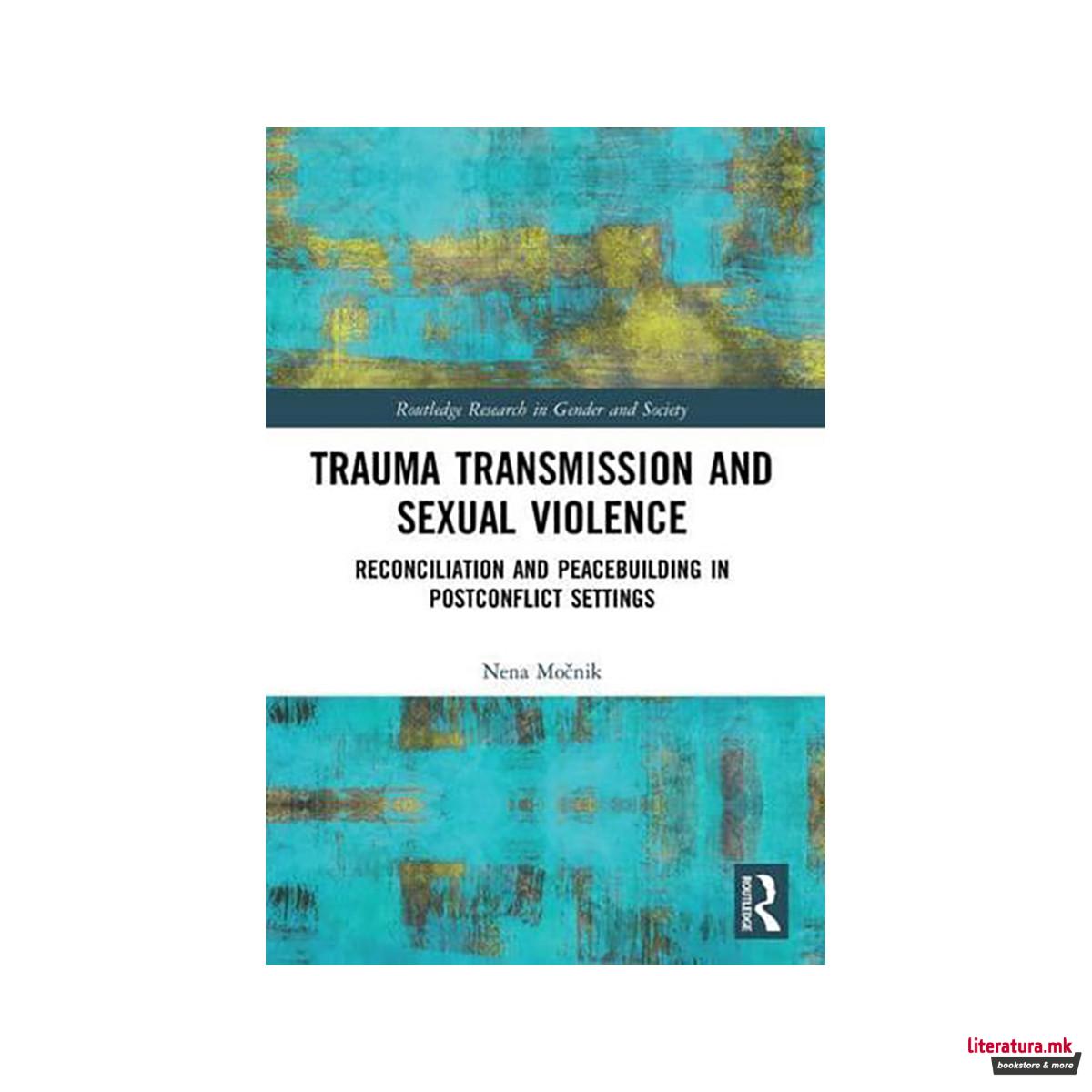 Trauma Transmission and Sexual Violence: Reconciliation and Peacebuilding in Pos 