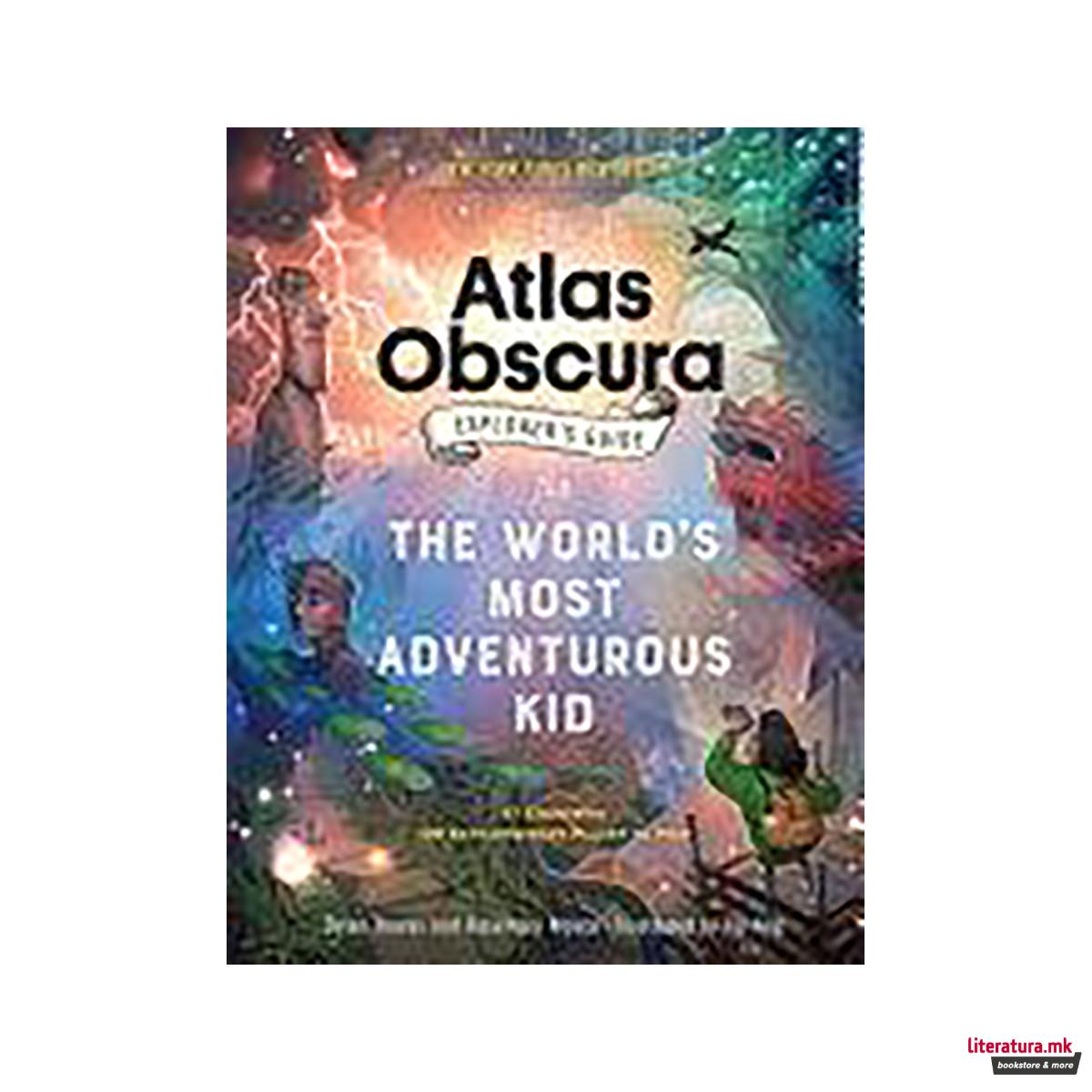 The Atlas Obscura Explorer's Guide for the World's Most Adventurous Kid 
