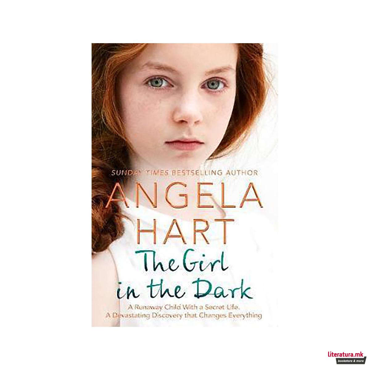 The Girl in the Dark : The True Story of Runaway Child with a Secret. A Devastat 