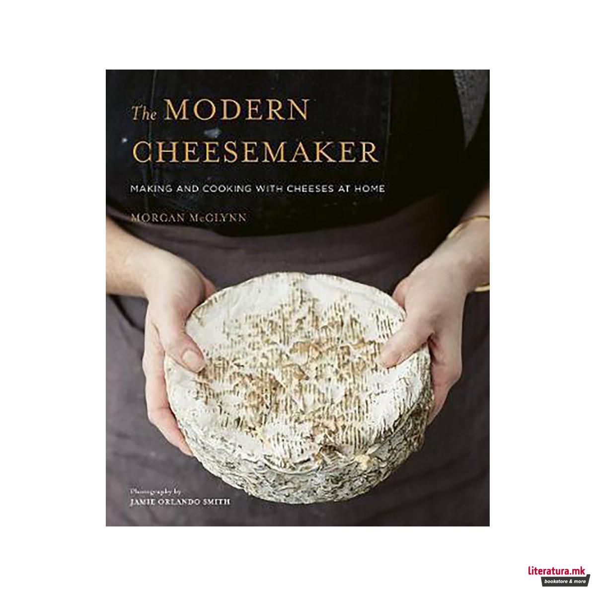 The Modern Cheesemaker : Making and cooking with cheeses at home 