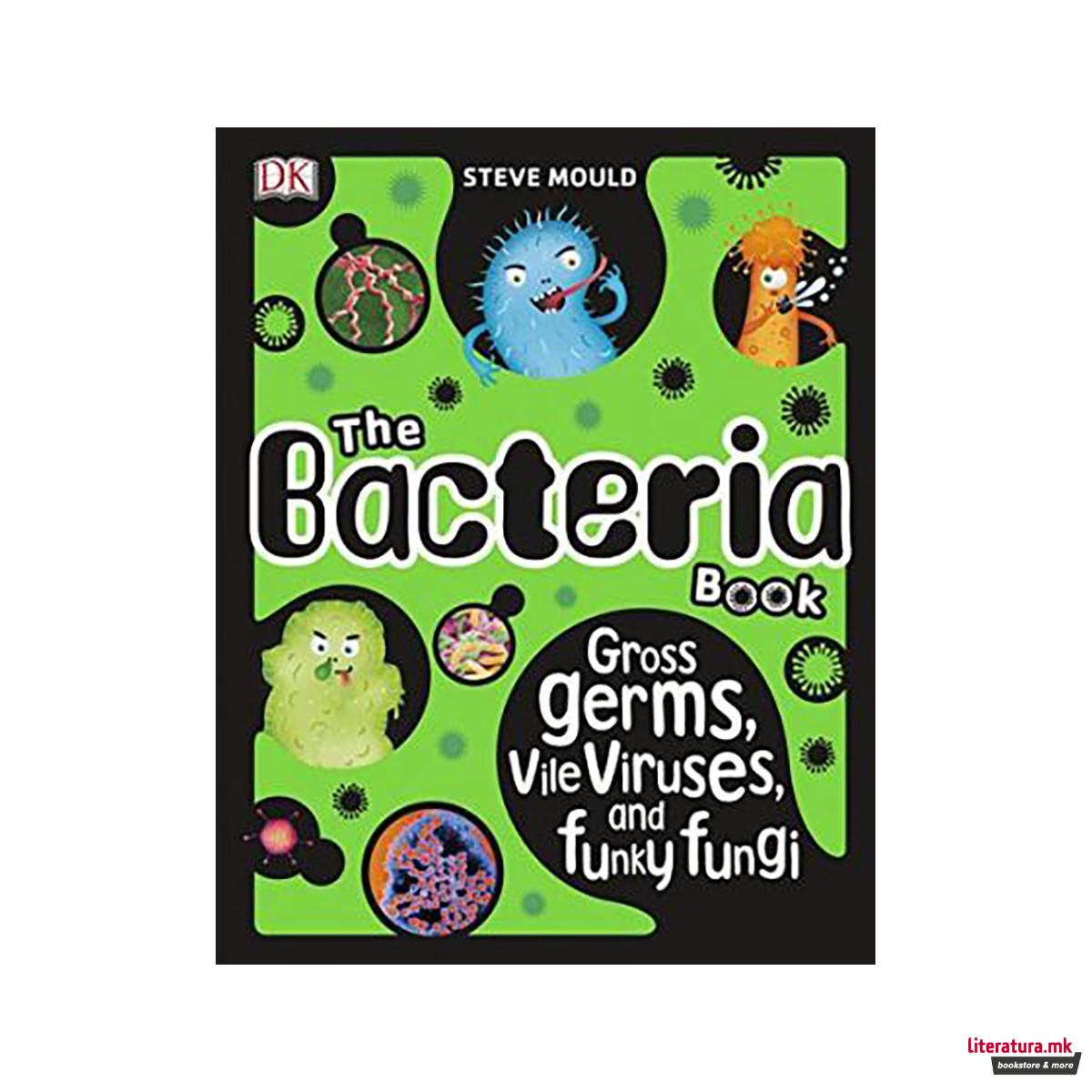 The Bacteria Book : Gross Germs, Vile Viruses, and Funky Fungi 