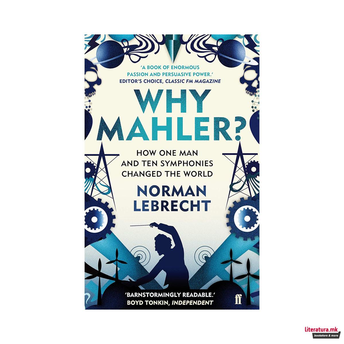 Why Mahler?: How One Man and Ten Symphonies Changed the World 