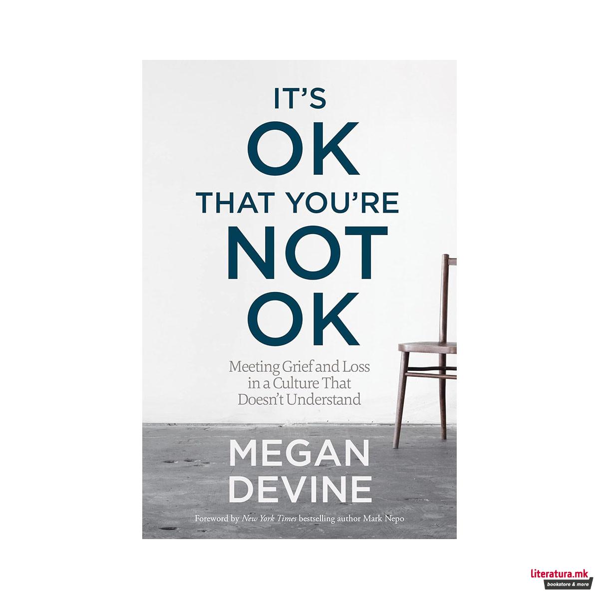It's OK That You're Not OK: Meeting Grief and Loss in a Culture That Doesn't Und 