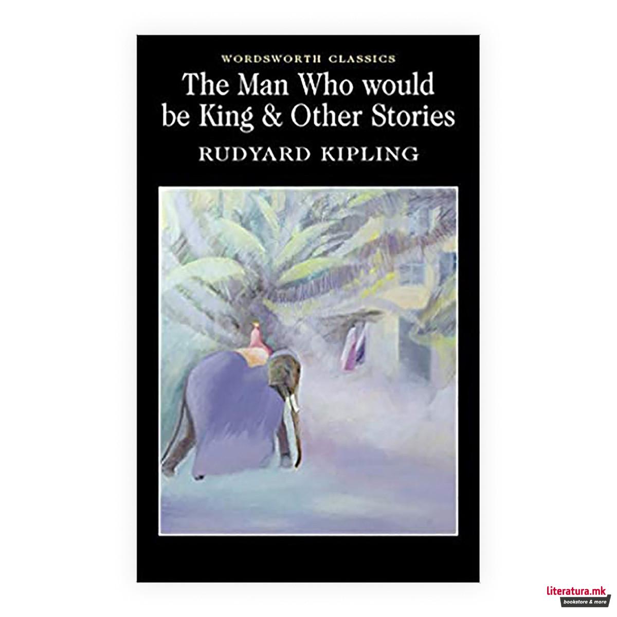 The Man Who Would Be King & Other Stories 