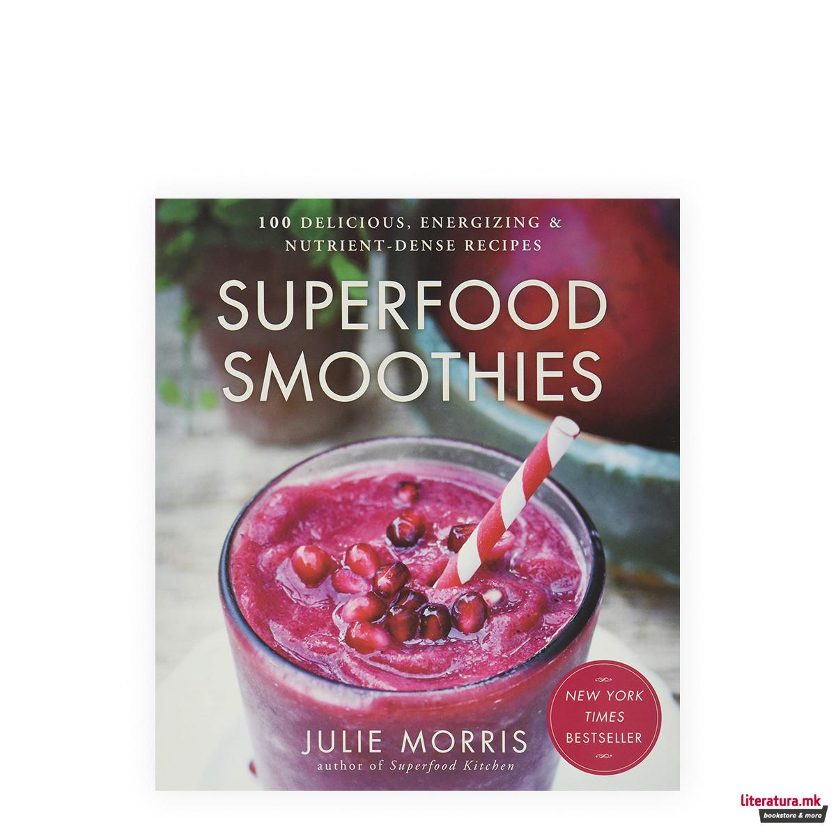Superfood Smoothies : 100 Delicious, Energizing & Nutrient-dense Recipes 