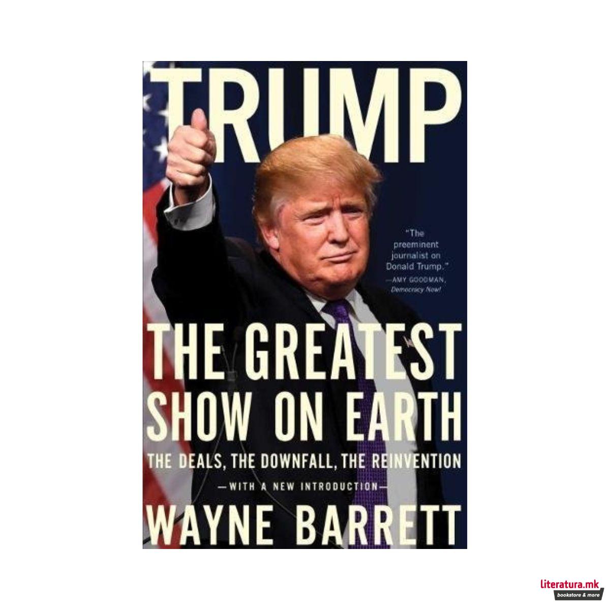 Trump: The Greatest Show On Earth : The Deals, the Downfall, and the Reinvention 