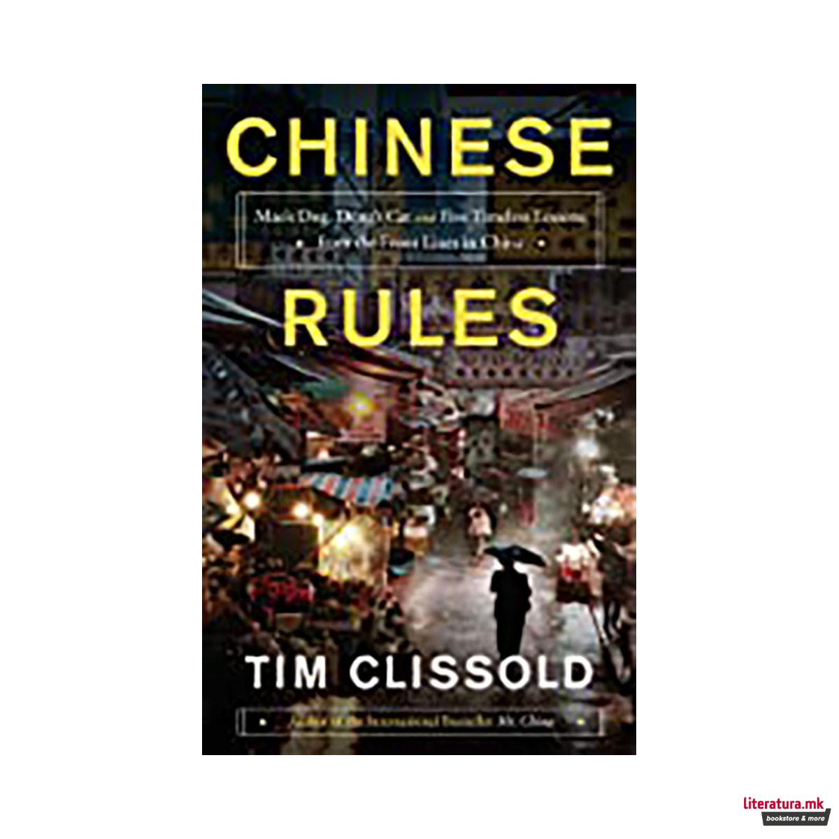 Chinese Rules : Mao's Dog, Deng's Cat, and Five Timeless Lessons from the Front Lines in China 