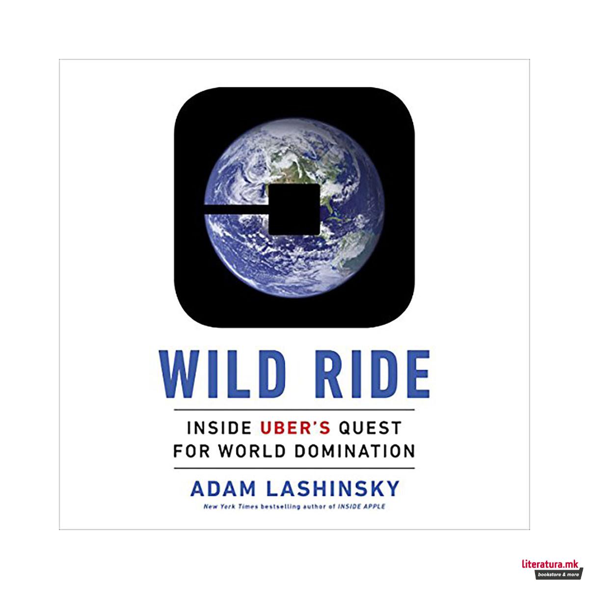 Wild Ride : Inside Uber's Quest for World Domination 