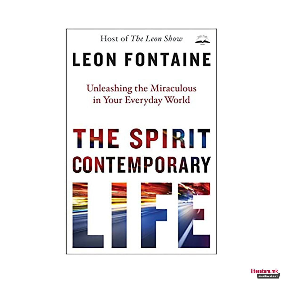 The Spirit Contemporary Life : Unleashing the Miraculous in your Everyday World 