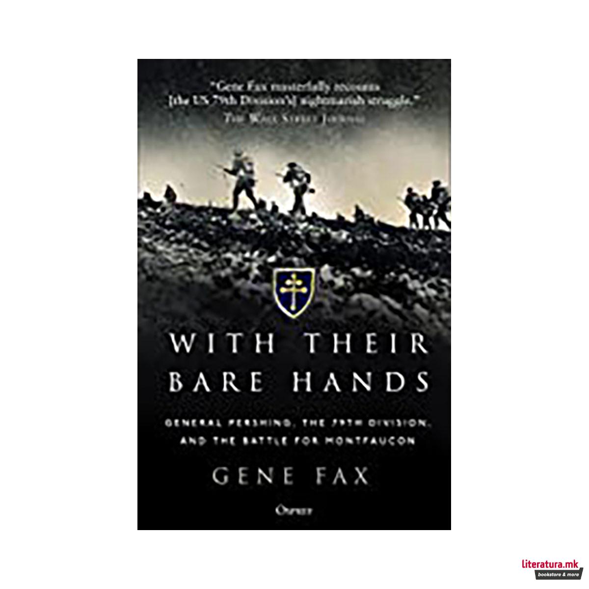 With Their Bare Hands : General Pershing, the 79th Division, and the battle for Montfaucon 