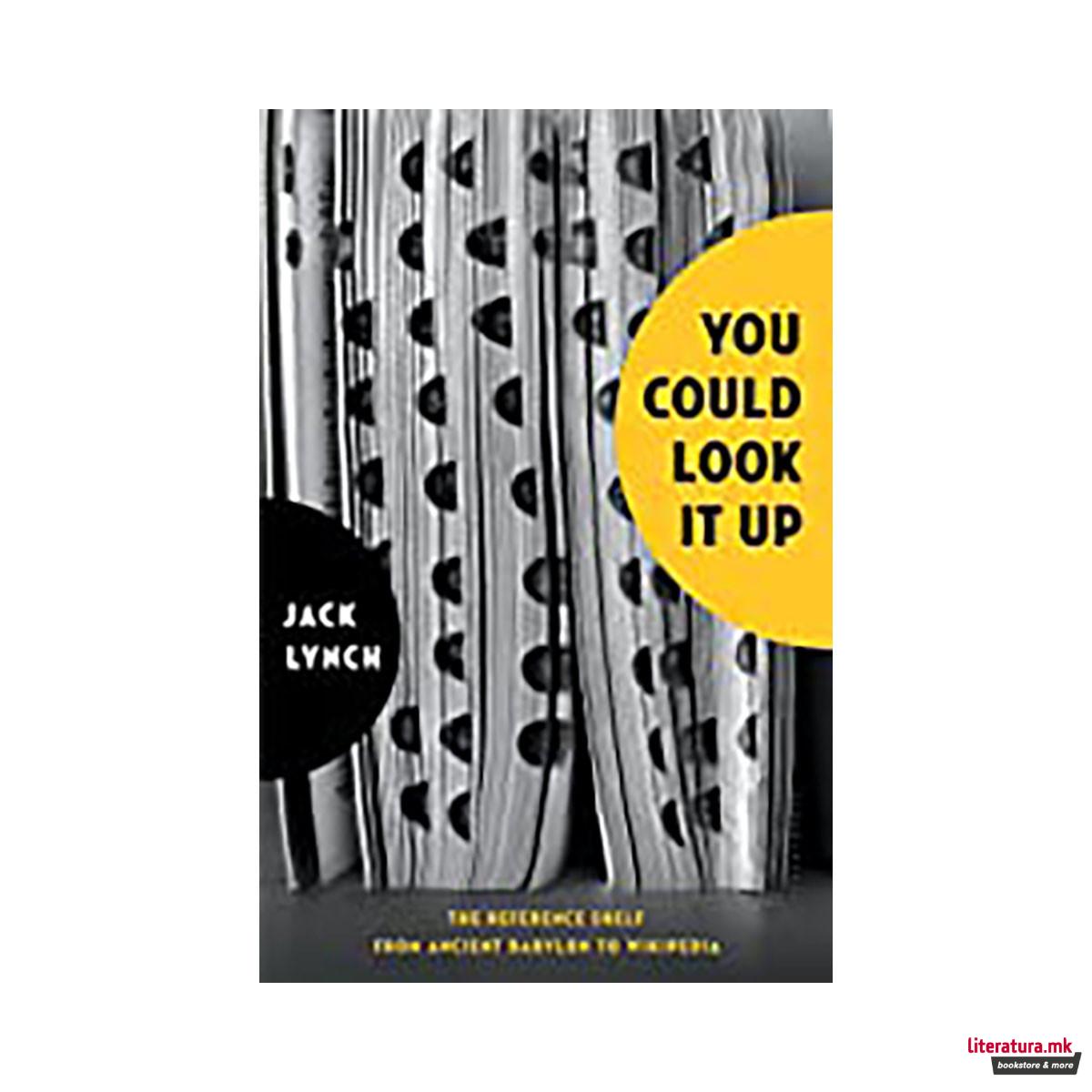 You Could Look It Up : The Reference Shelf From Ancient Babylon to Wikipedia 