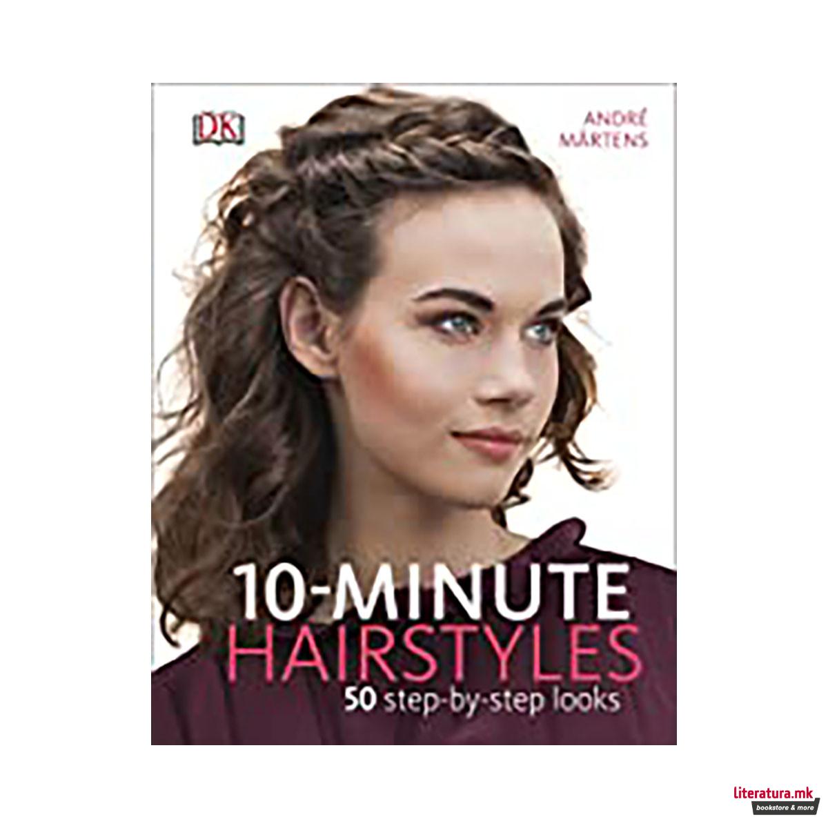 10-Minute Hairstyles : 50 Step-by-Step Looks