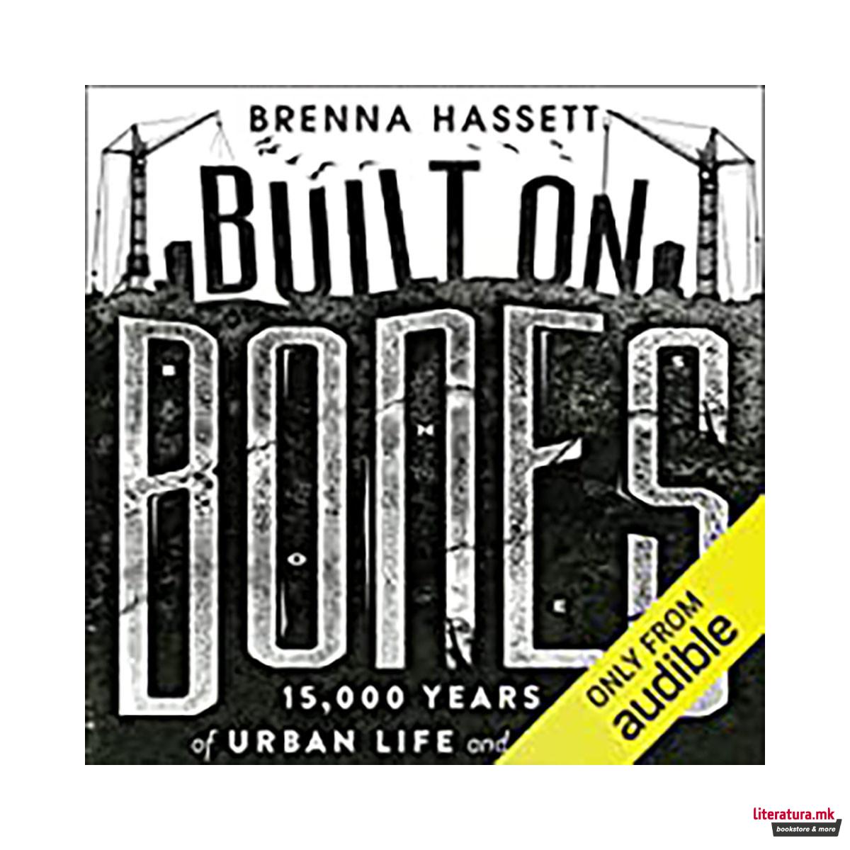 Built on Bones : 15,000 Years of Urban Life and Death