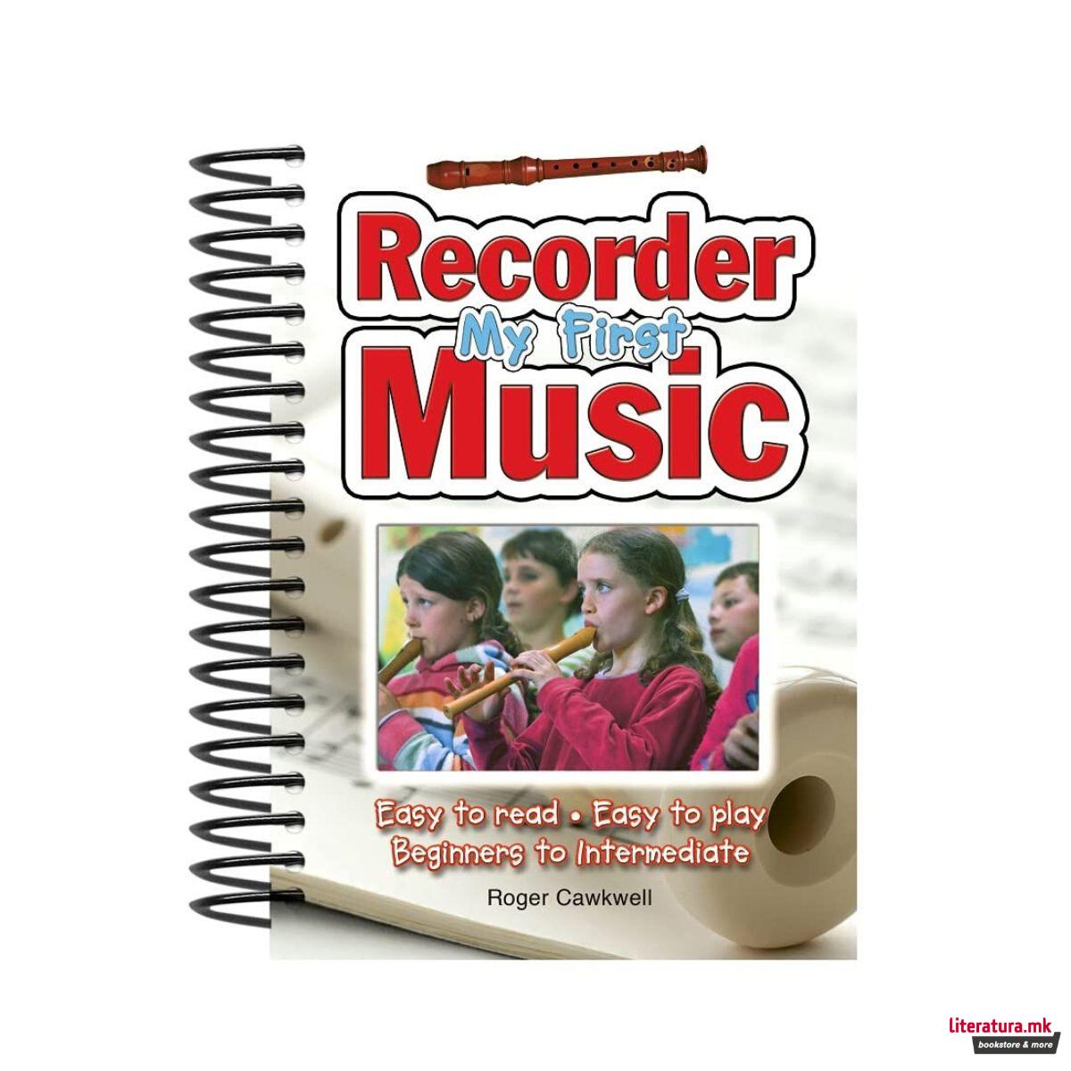 My First Recorder Music : Easy to Read, Easy to Play; Beginners to Intermediate 