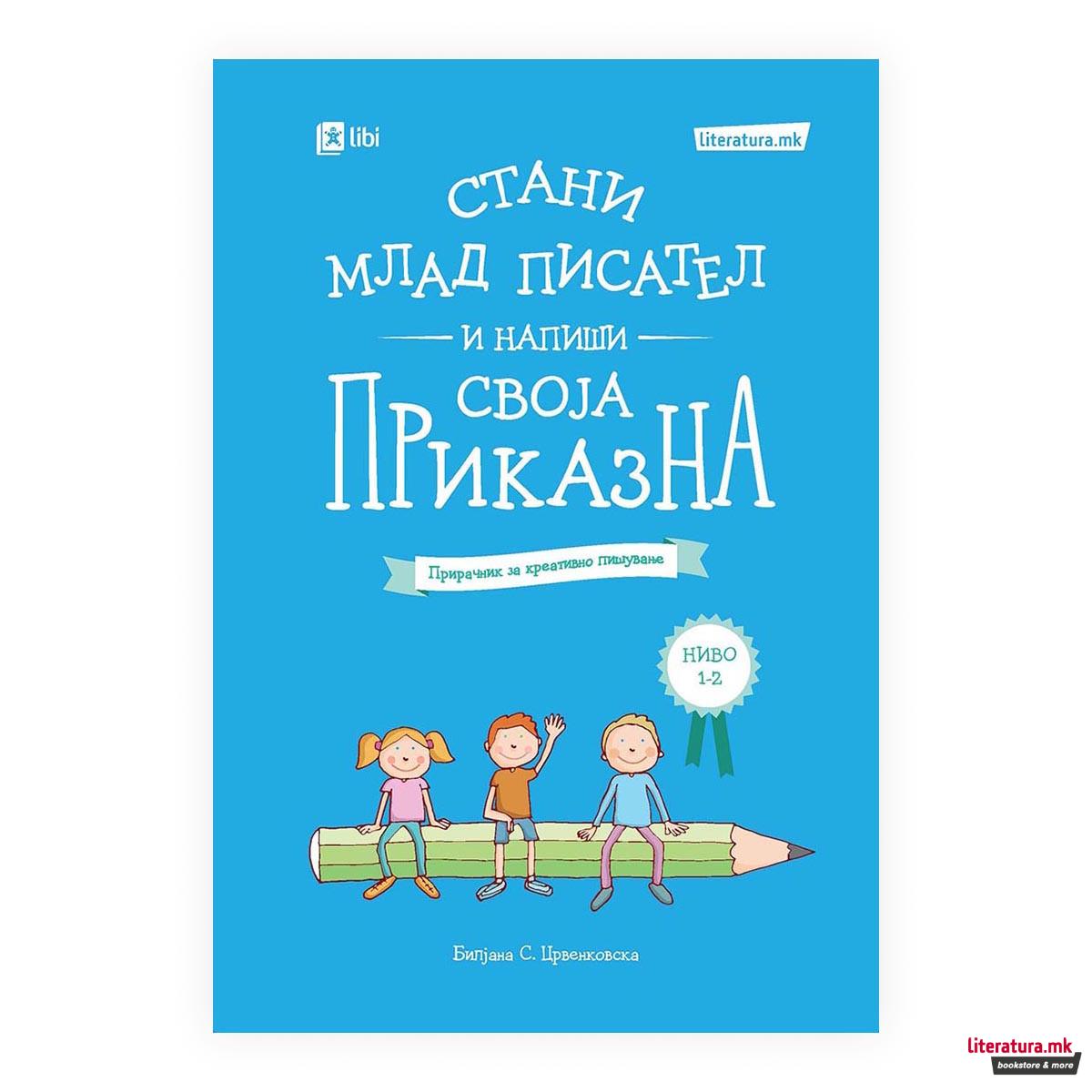 Стани млад писател и напиши своја приказна : прирачник за креативно пишување, ниво 1-2 