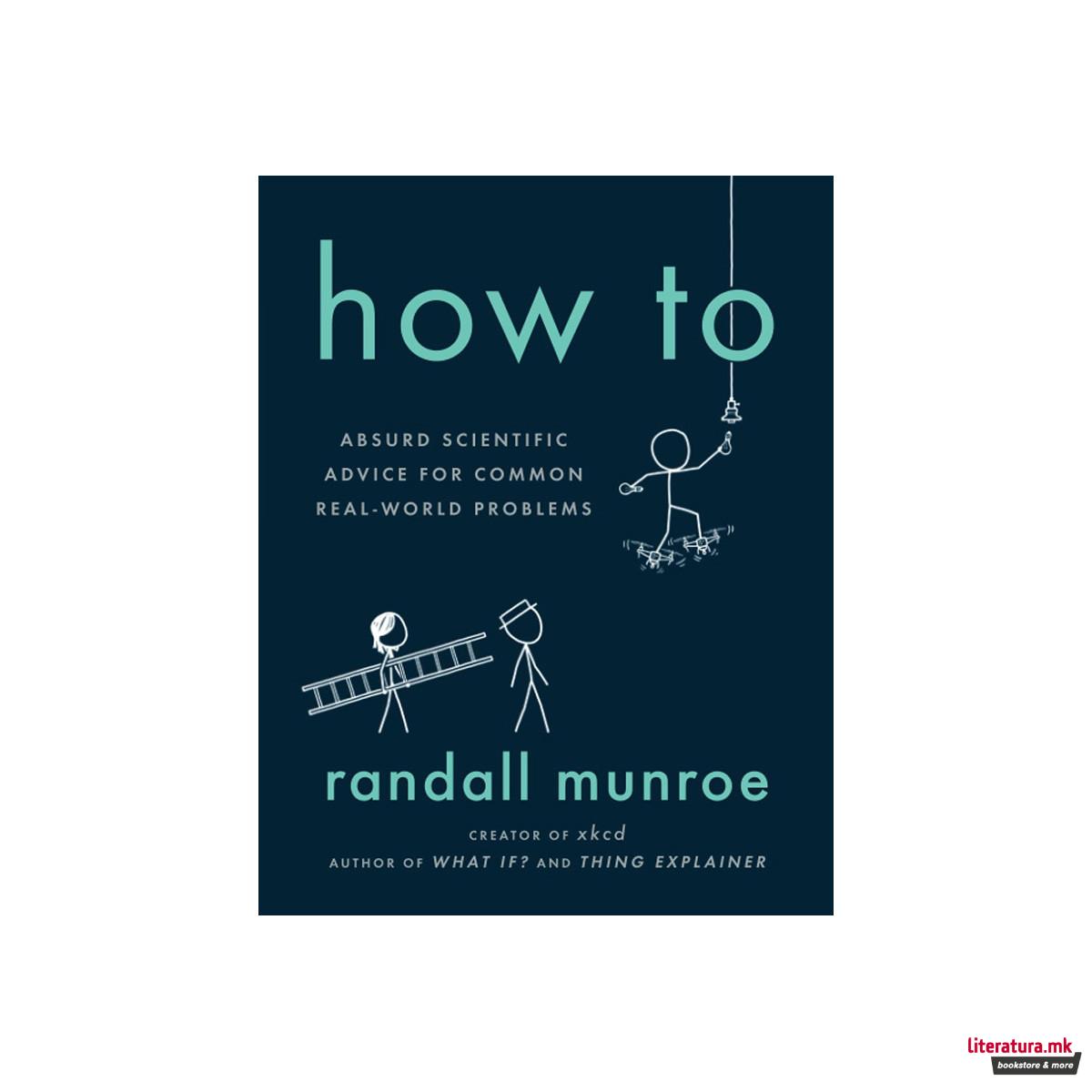 How To : Absurd Scientific Advice for Common Real-World Problems 