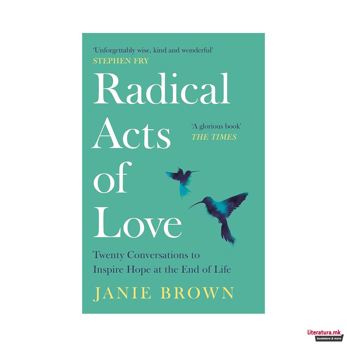 Radical Acts of Love : Twenty Conversations to Inspire Hope at the End of Life 