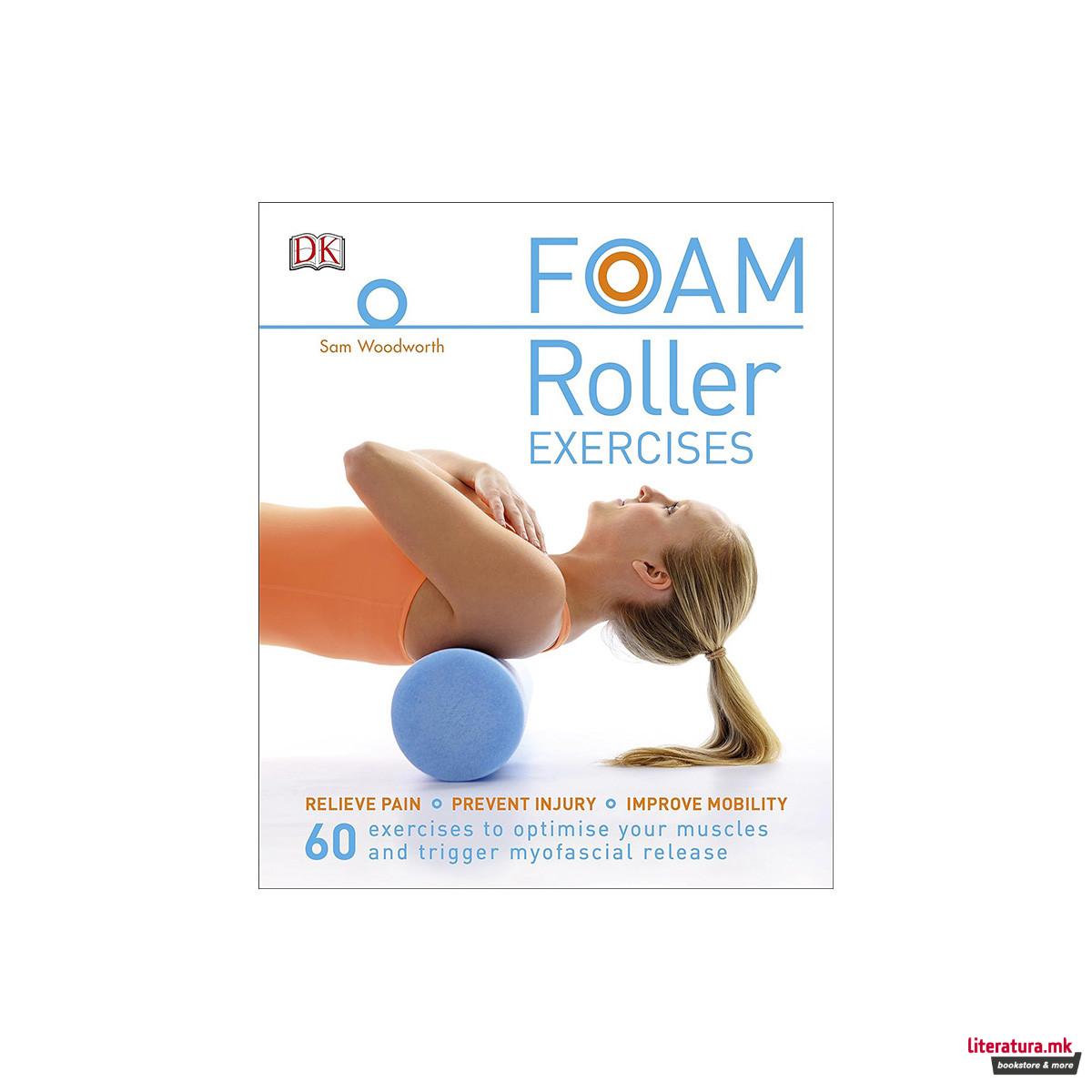 Foam Roller Exercises : Relieve Pain, Prevent Injury, Improve Mobility 