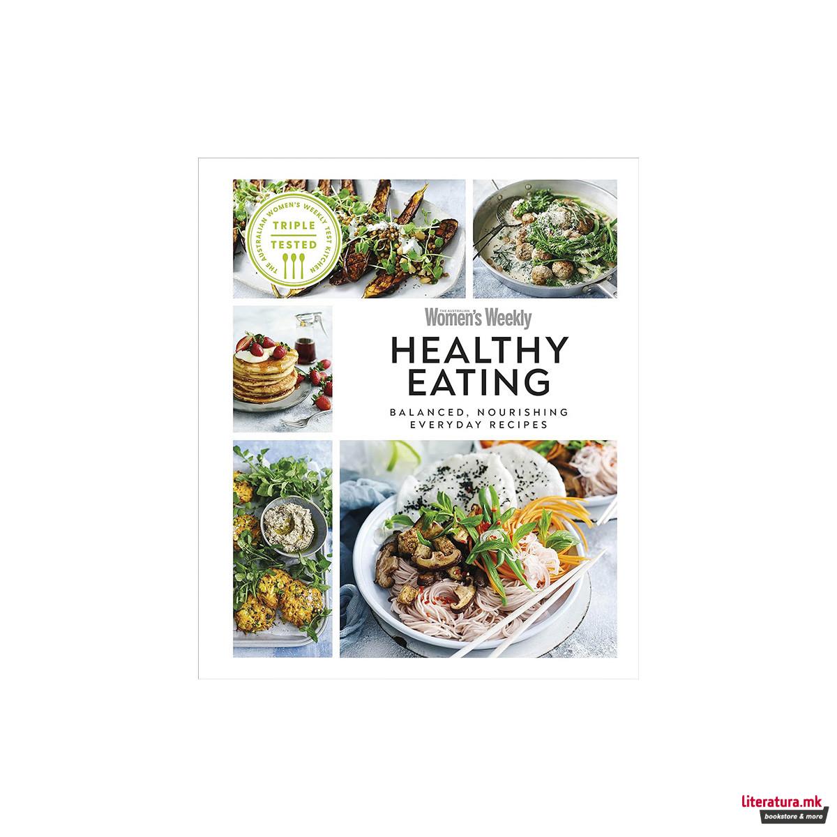 Australian Women's Weekly Healthy Eating : Balanced, Nourishing Everyday Recipes 
