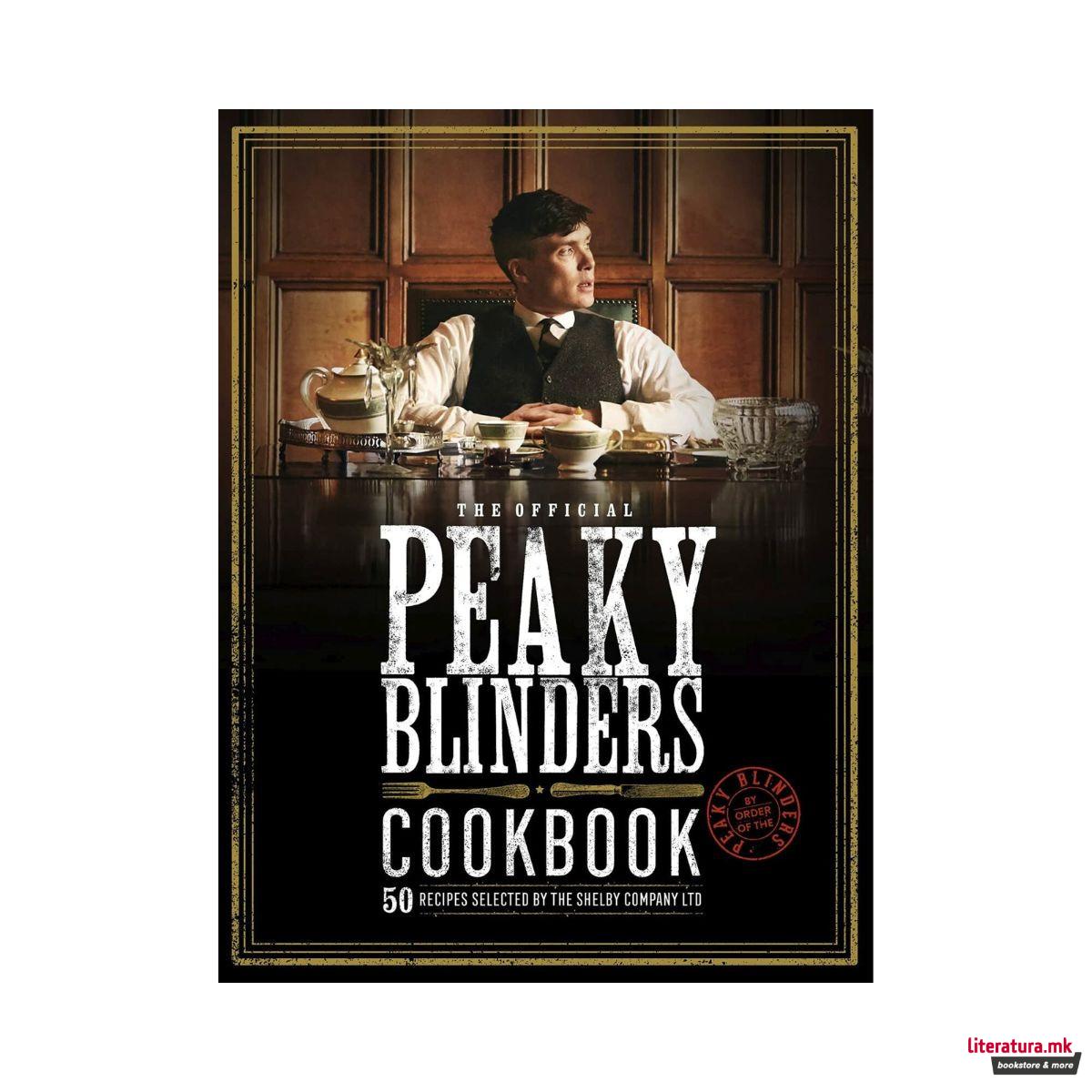The Official Peaky Blinders Cookbook: 50 Recipes Selected by The Shelby Company 