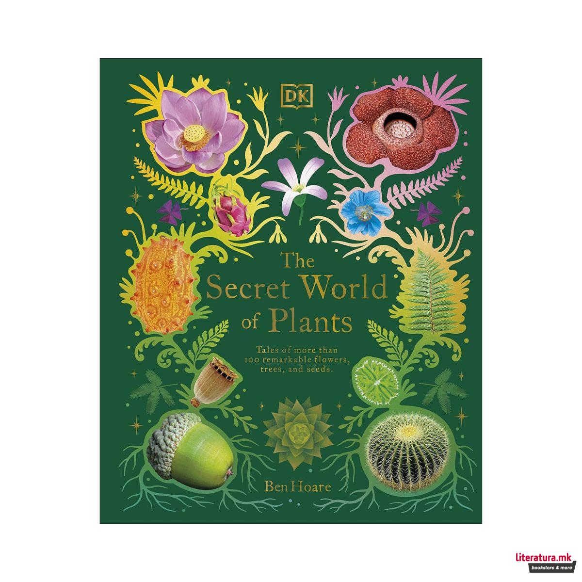 The Secret World of Plants: Tales of More Than 100 Remarkable Flowers, Trees... 