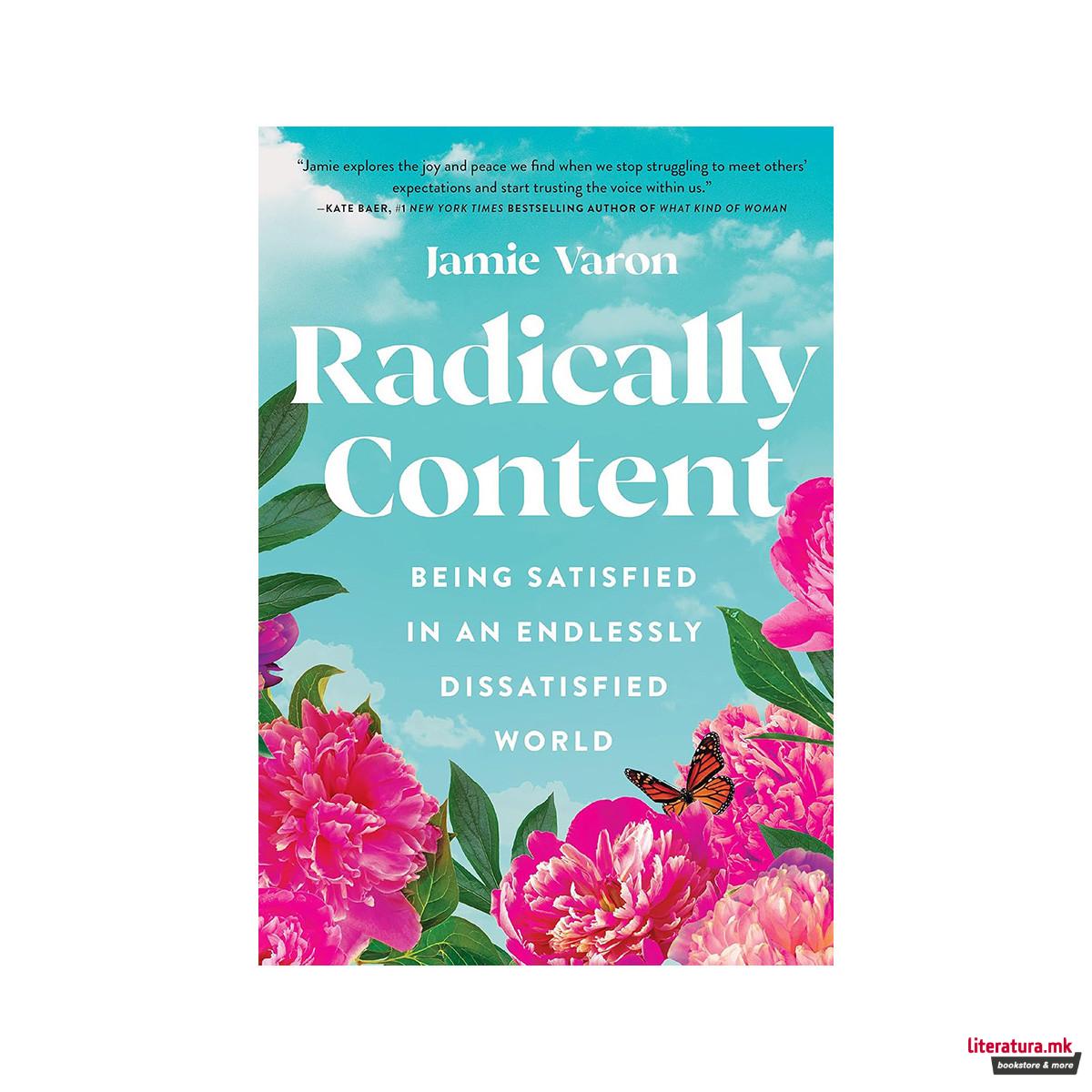 Radically Content: Being Satisfied in an Endlessly Dissatisfied World 
