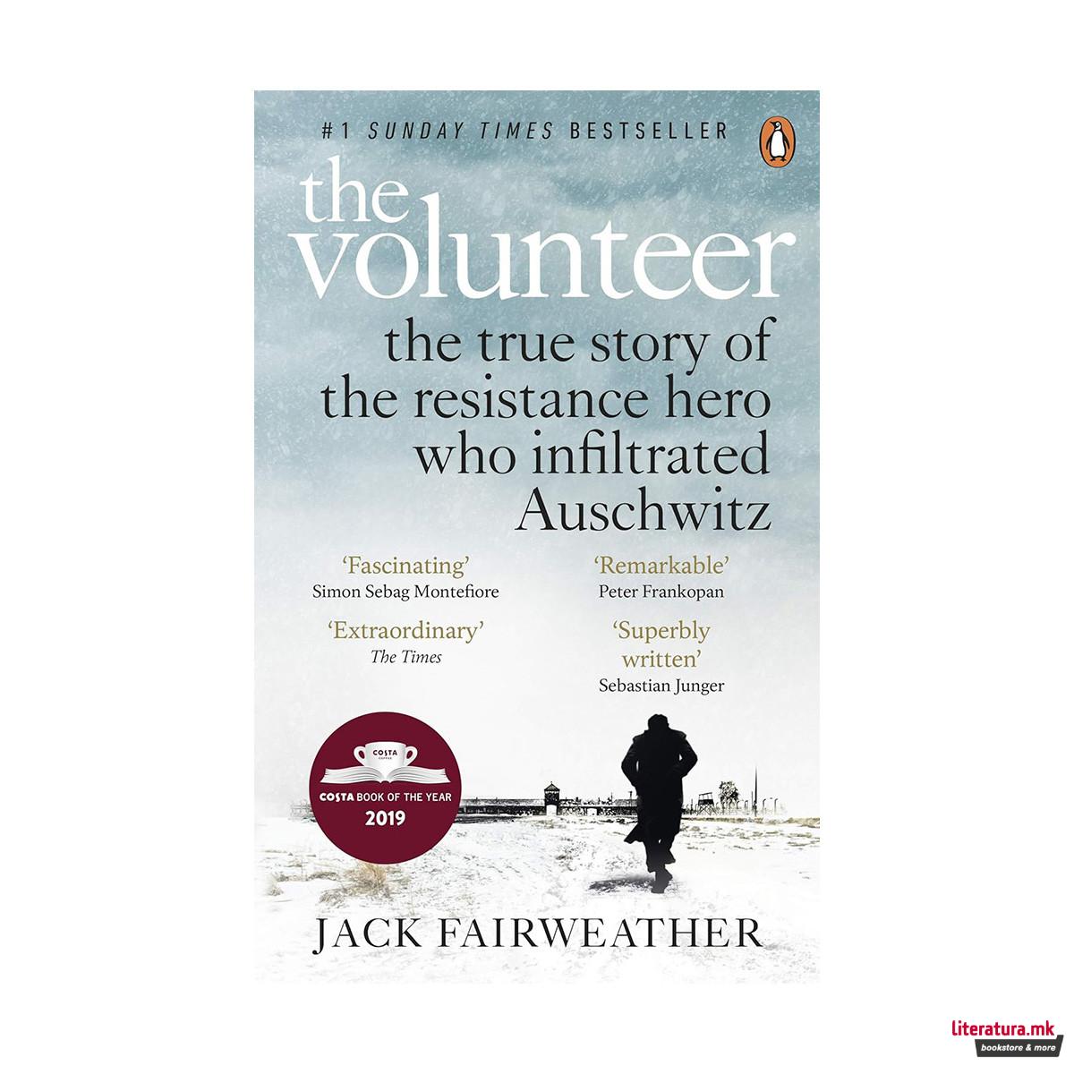 The Volunteer: The True Story of the Resistance Hero who Infiltrated Auschwitz 