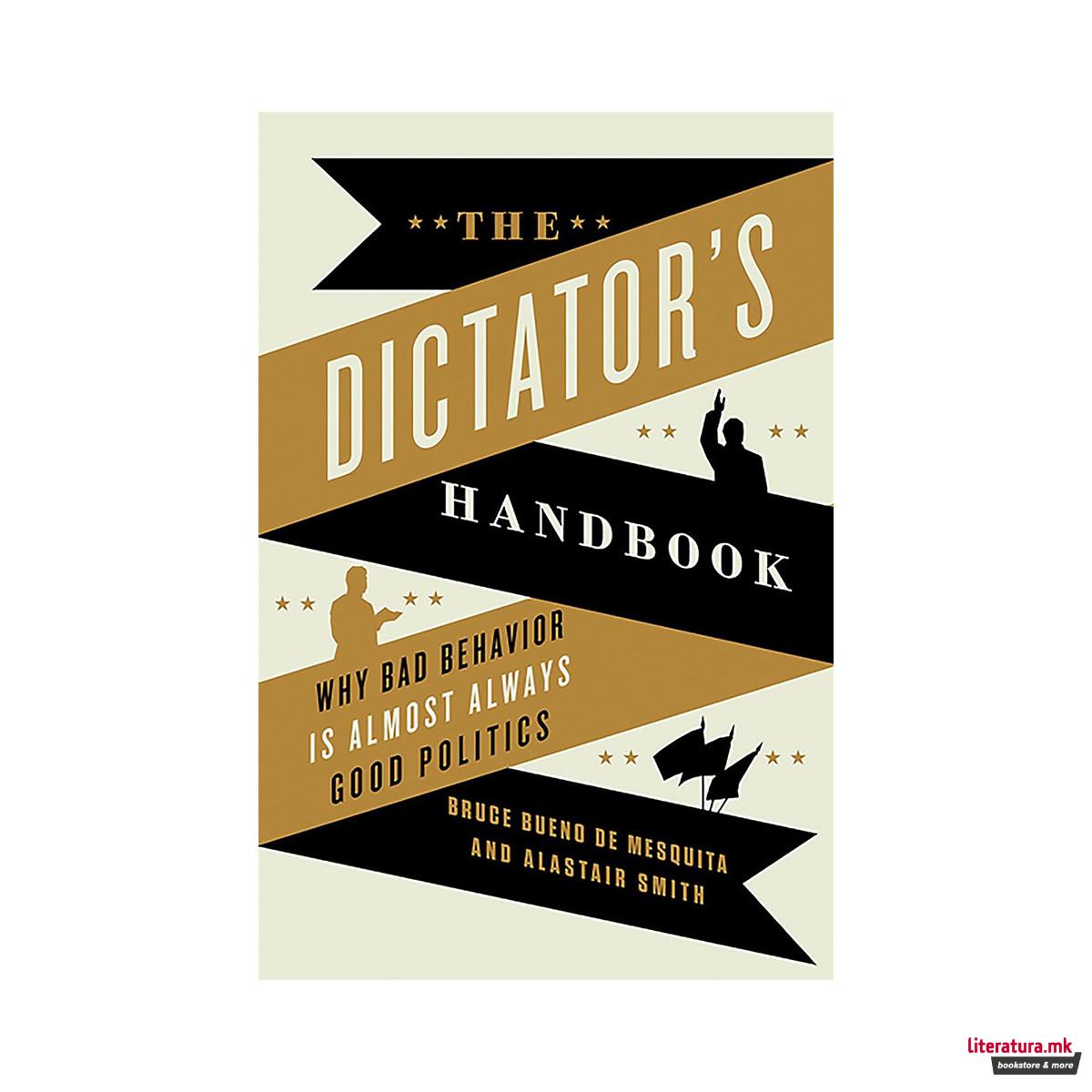 The Dictator's Handbook: Why Bad Behavior is Almost Always Good Politics 
