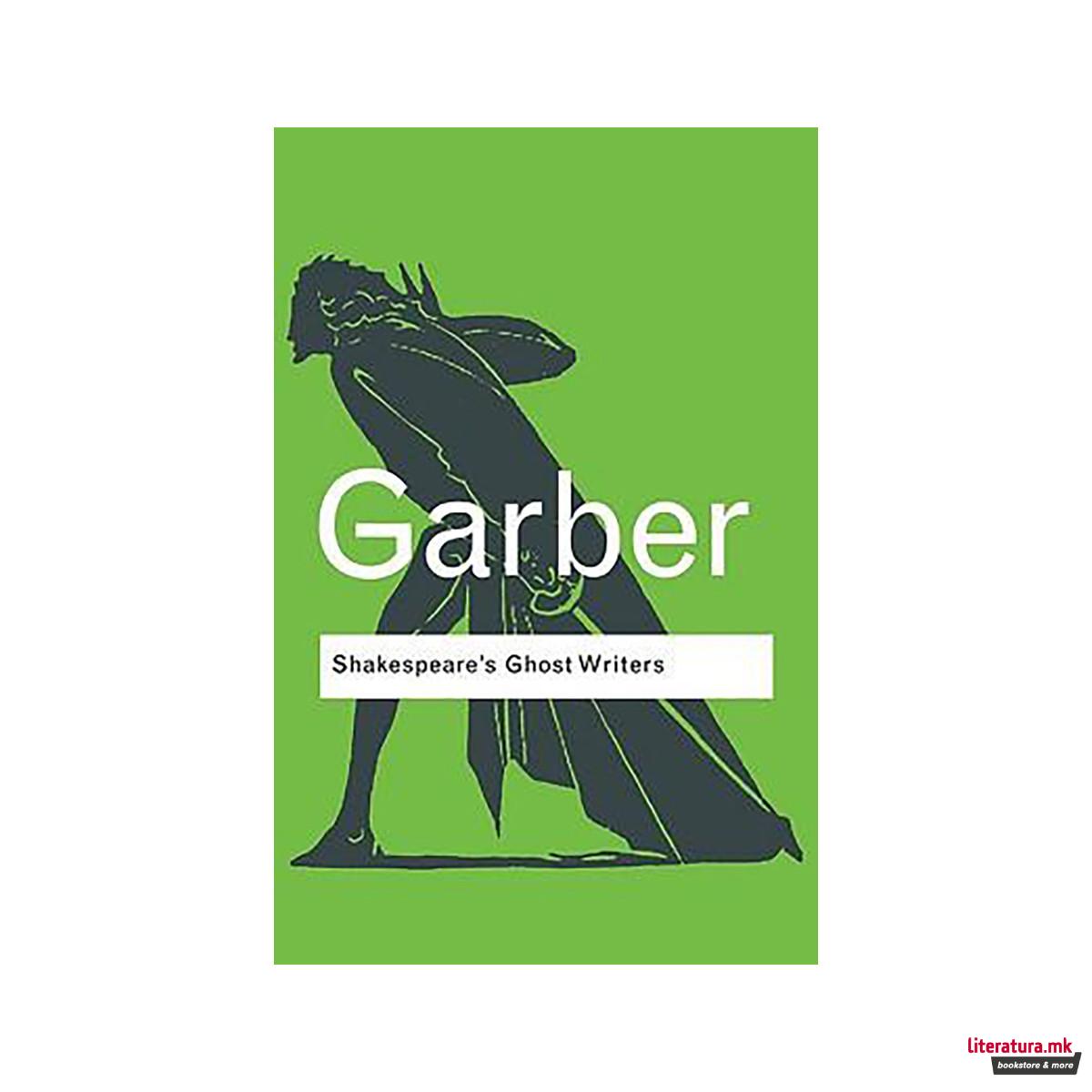 Shakespeare's Ghost Writers : Literature as Uncanny Causality 