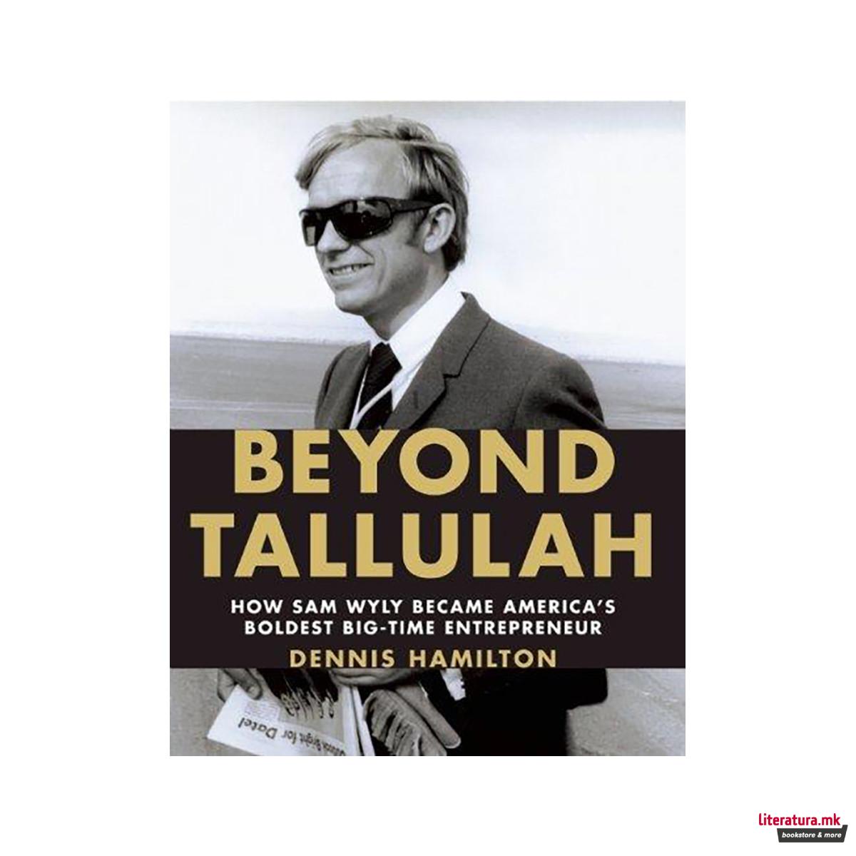 Beyond Tallulah : How Sam Wyly Became America's Boldest Big-Time Entrepreneur 