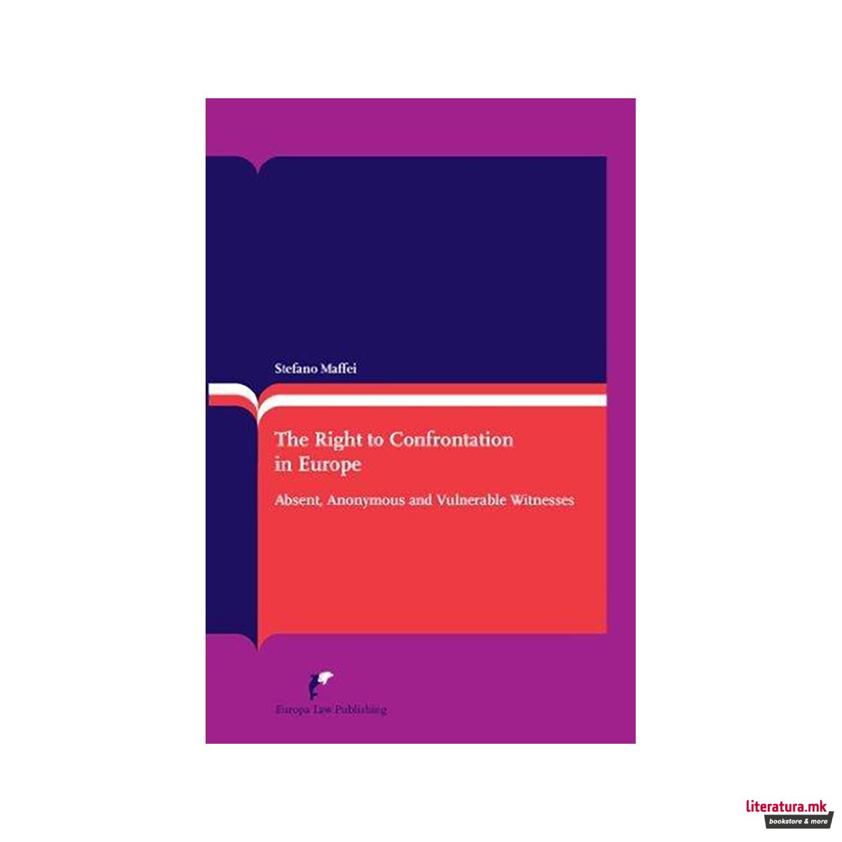 The Right to Confrontation in Europe : Absent, Anonymous and Vulnerable Witnesse 