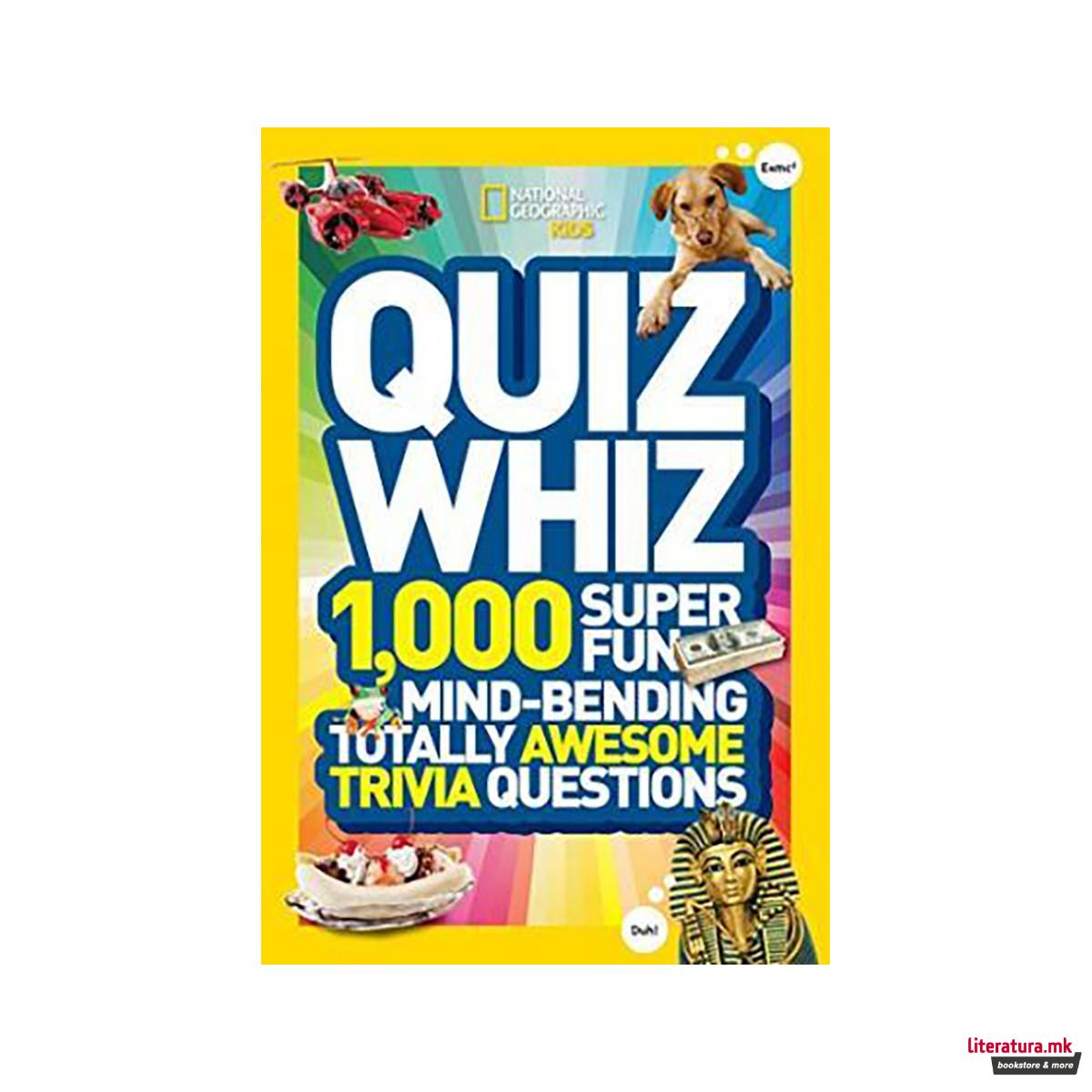Quiz Whiz : 1,000 Super Fun, Mind-Bending, Totally Awesome Trivia Questions 