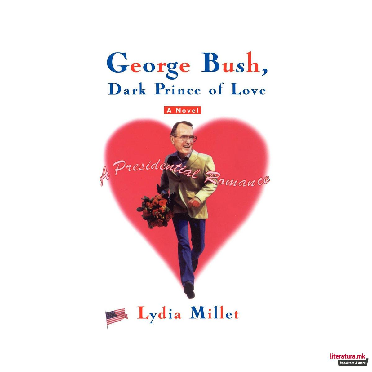 George Bush, Dark Prince of Love : A Presidential Romance 
