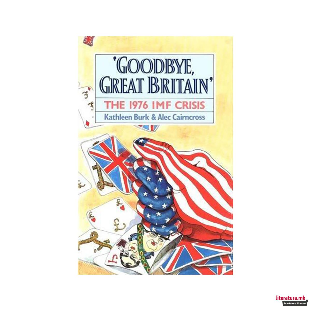 Goodbye, Great Britain : The 1976 IMF Crisis 