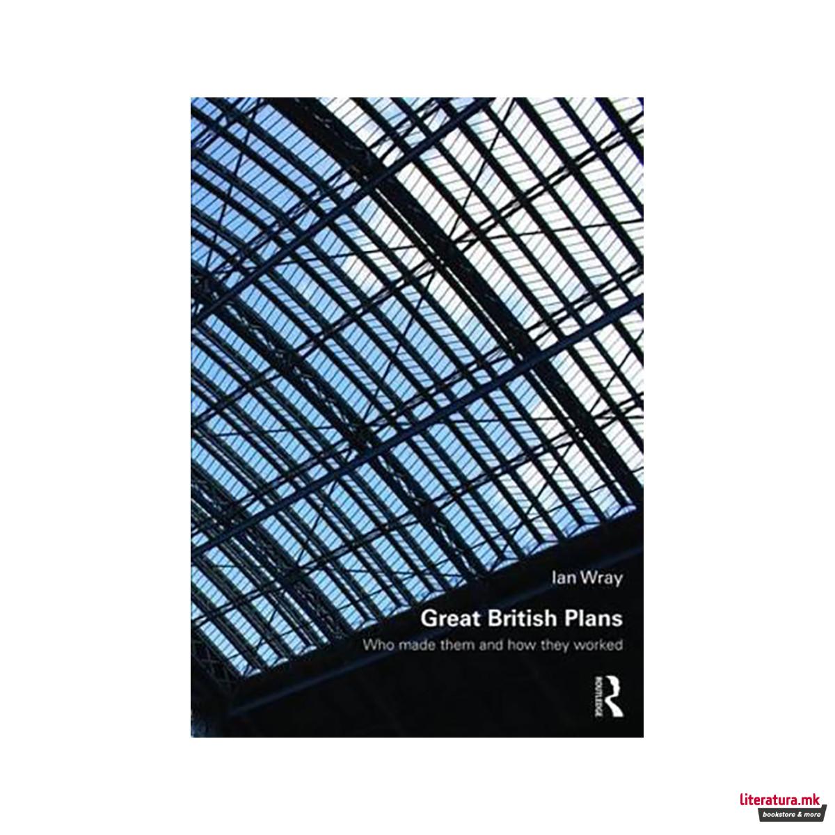 Great British Plans : Who made them and how they worked 