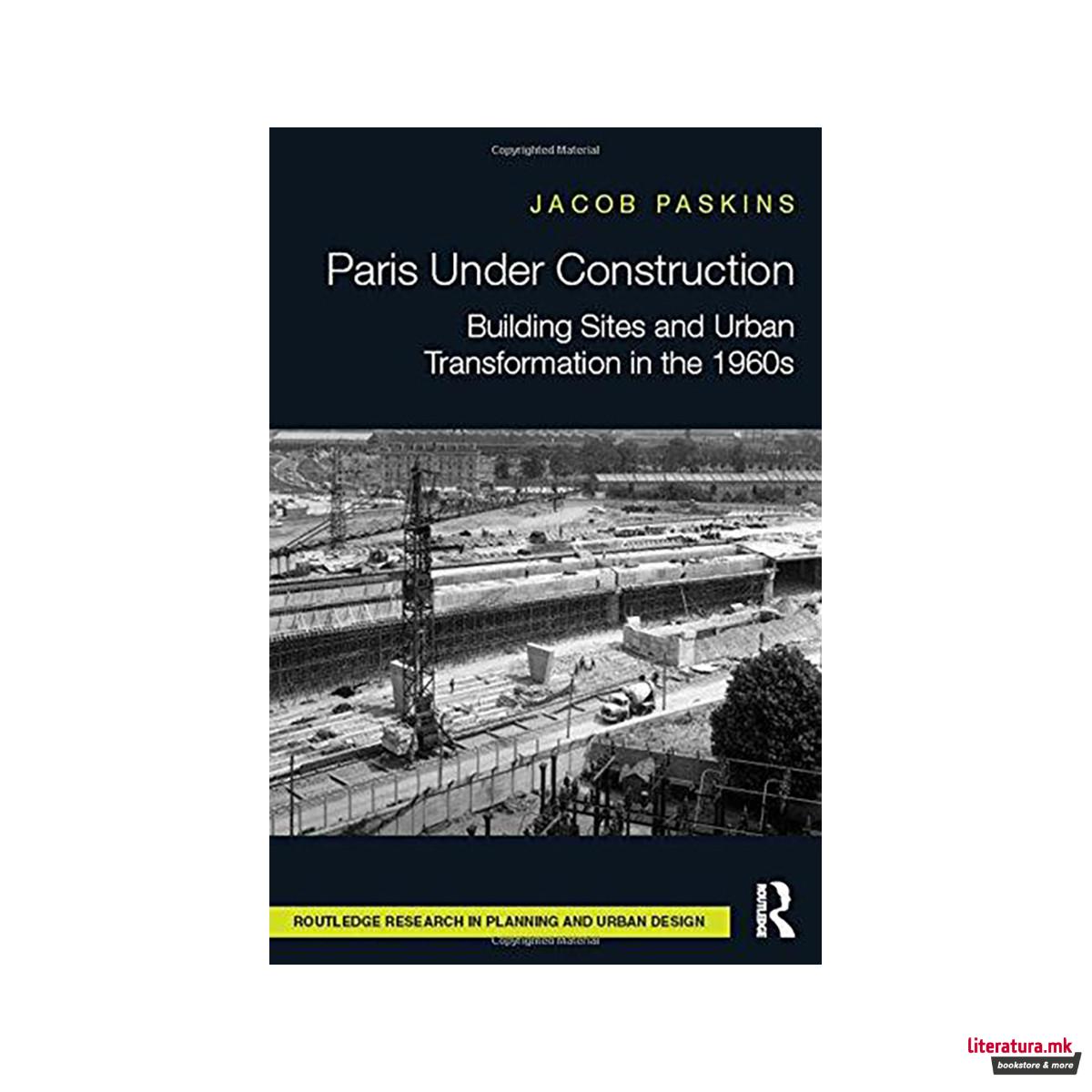 Paris Under Construction : Building Sites and Urban Transformation in the 1960s 