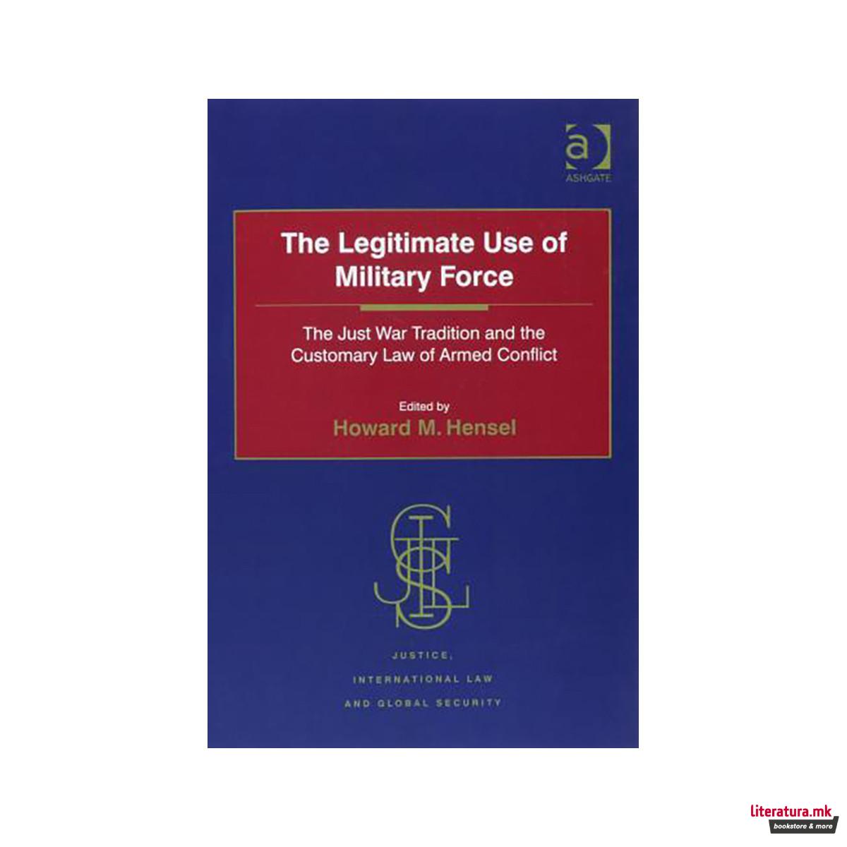 The Legitimate Use of Military Force : The Just War Tradition and the Customary 