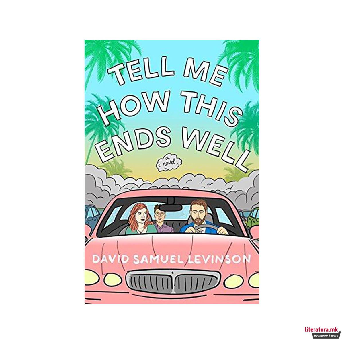 Tell Me How This Ends Well : A Novel 