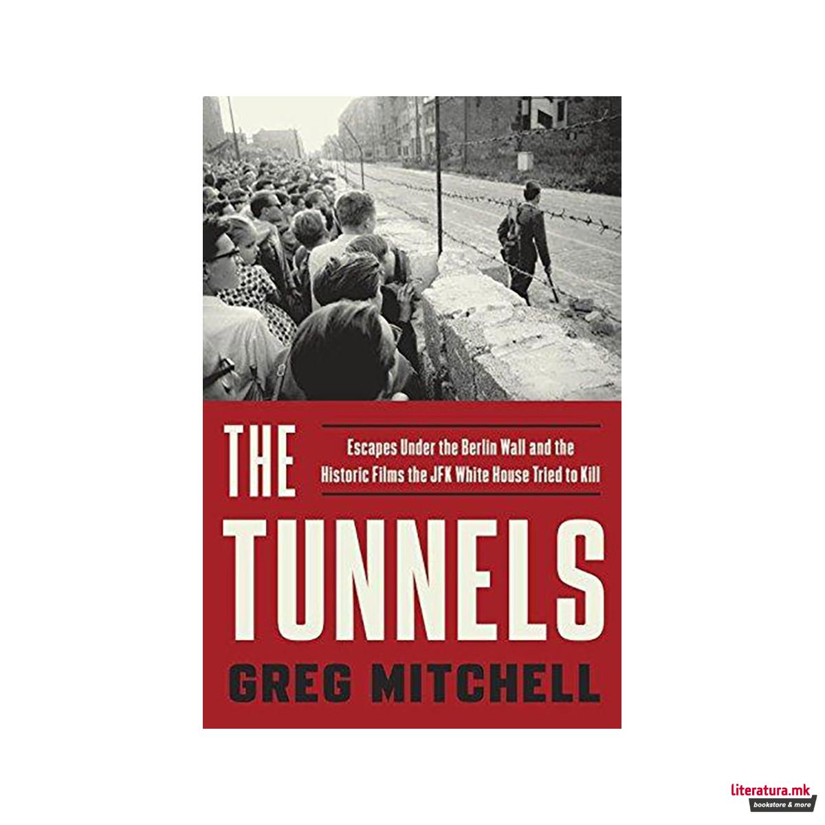 Tunnels : Escapes Under the Berlin Wall and the Historic Films the JFK White Hou 