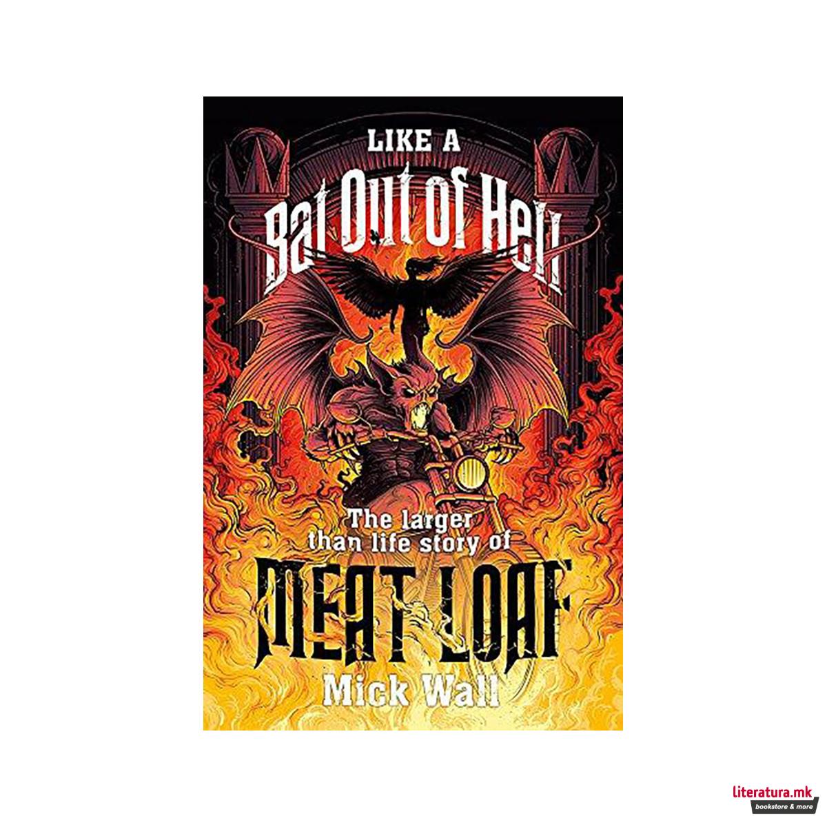 Like a Bat Out of Hell : The Larger than Life Story of Meat Loaf 