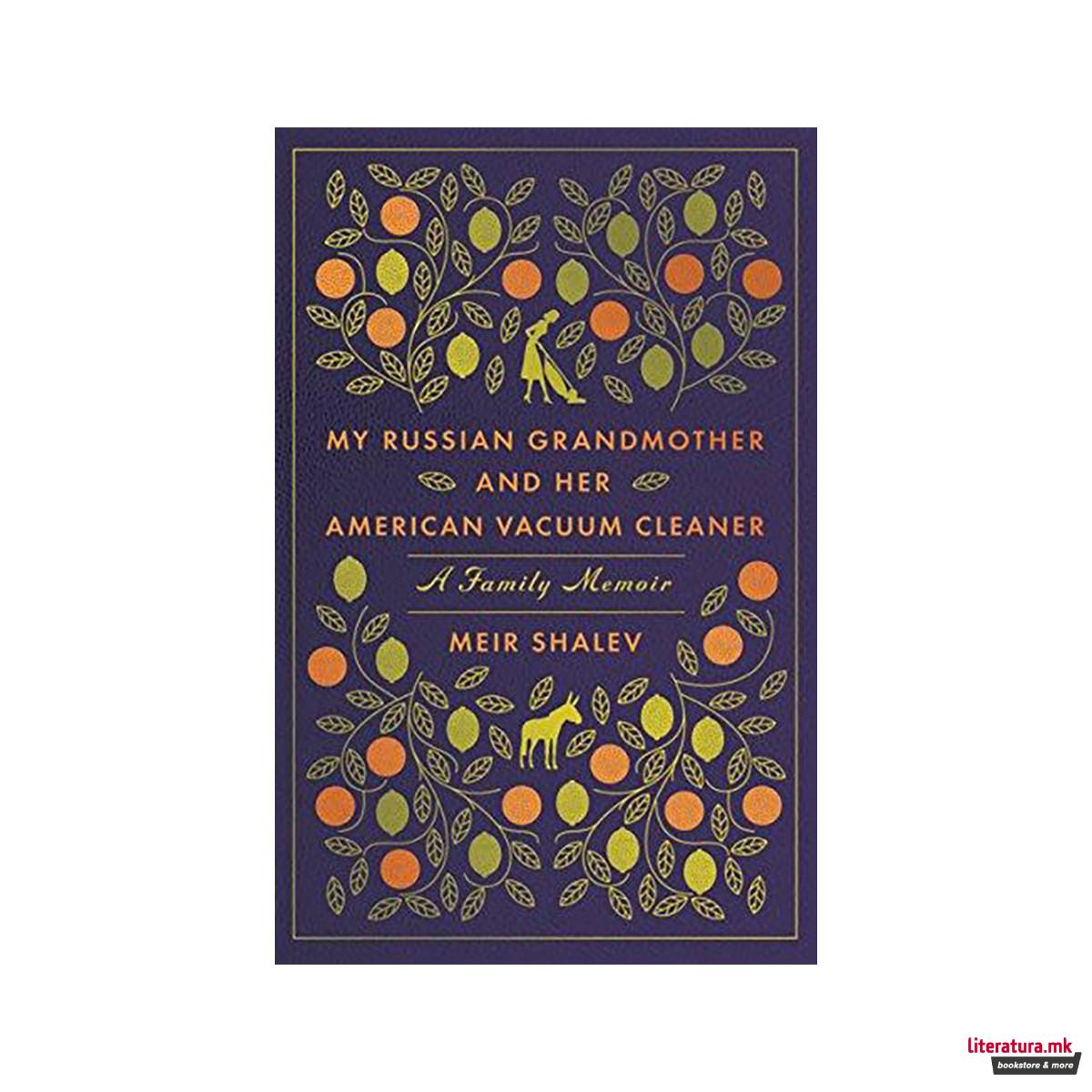 My Russian Grandmother and her American Vacuum Cleaner: A Family Memoir 