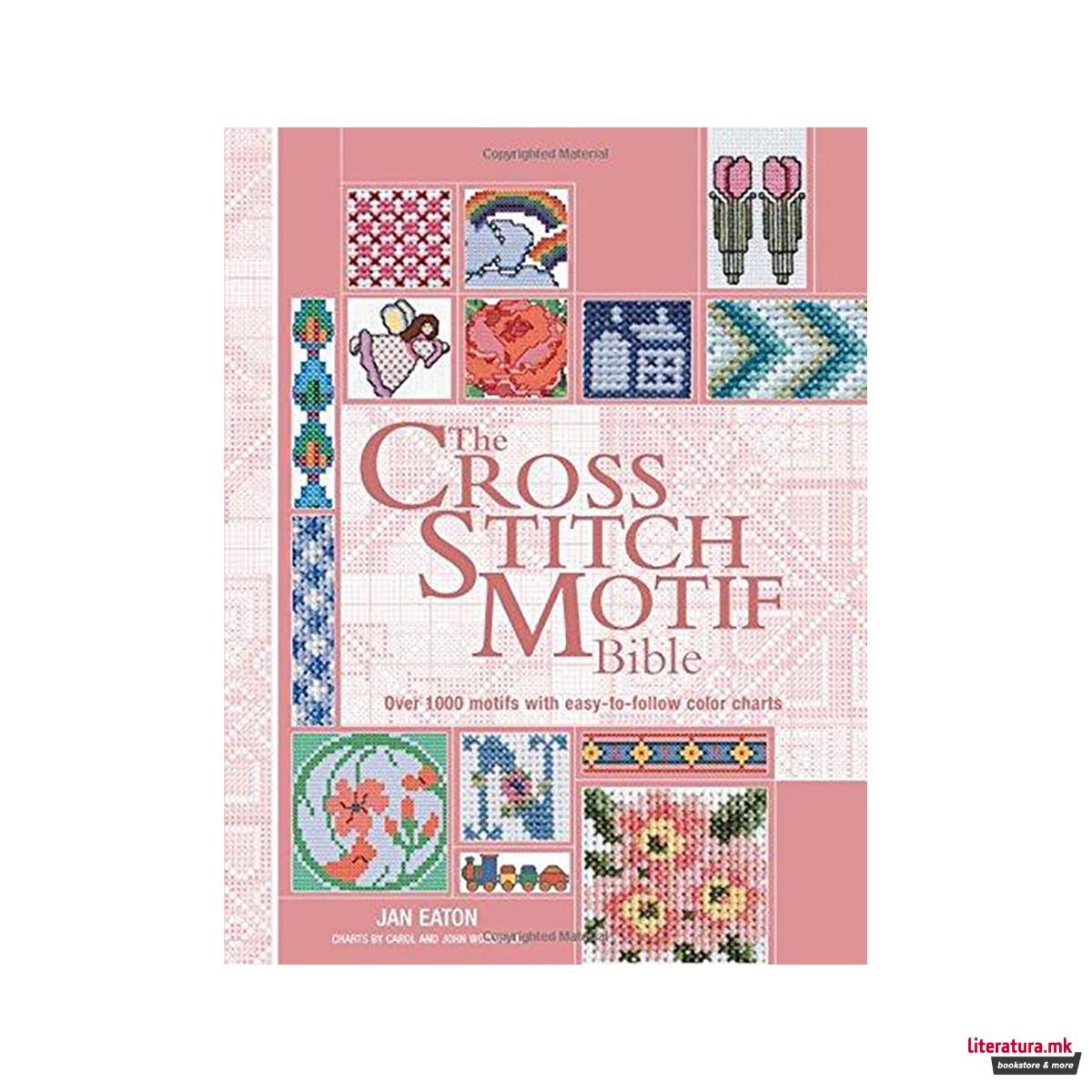 The Cross Stitch Motif Bible : Over 1000 Motifs with Easy-To-Follow Color Charts 