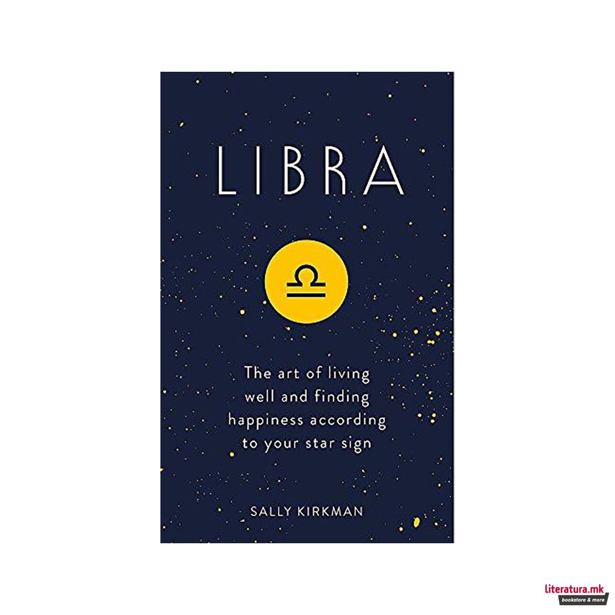 Libra : The Art of Living Well and Finding Happiness According to Your Star Sign 