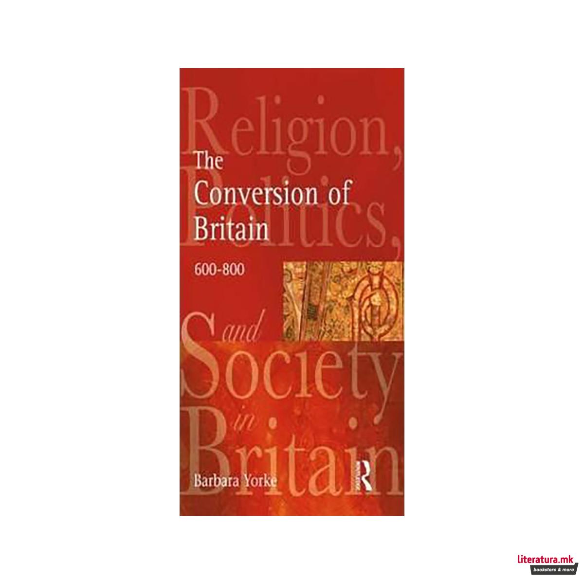 The Conversion of Britain : Religion, Politics and Society in Britain, 600-800 