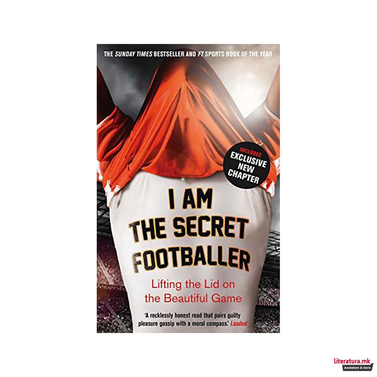 I Am The Secret Footballer : Lifting the Lid on the Beautiful Game 