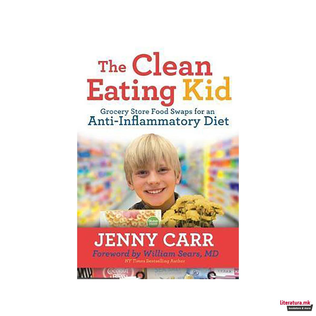 The Clean-Eating Kid : Grocery Store Food Swaps for an Anti-Inflammatory Diet 